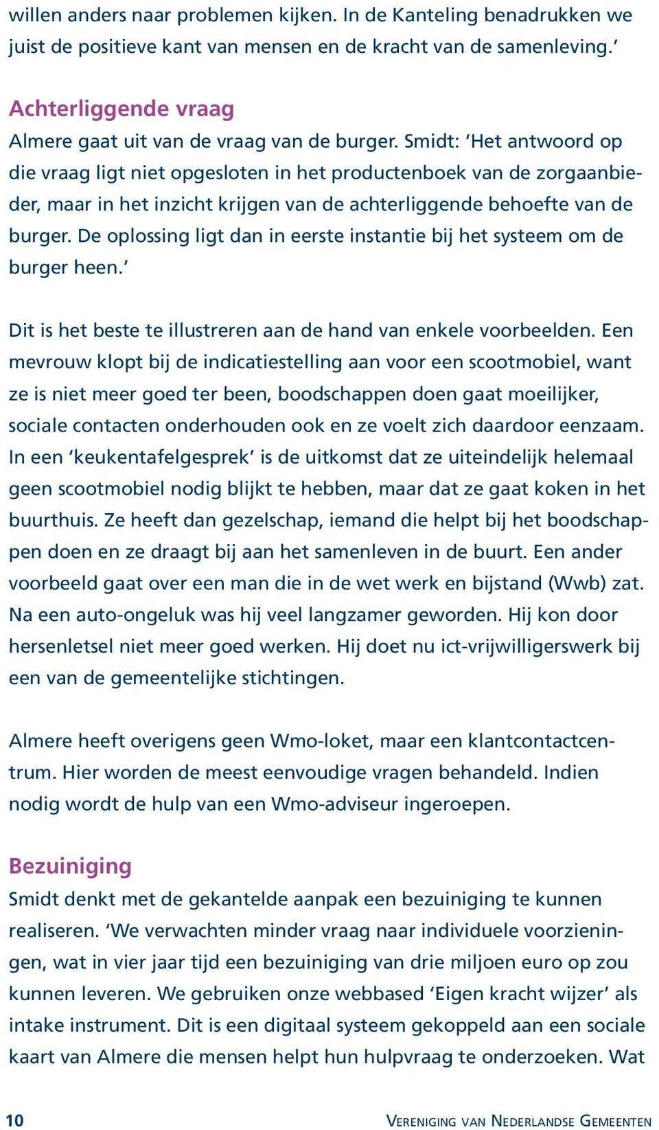 De oplossing ligt dan in eerste instantie bij het systeem om de burger heen. Dit is het beste te illustreren aan de hand van enkele voorbeelden.