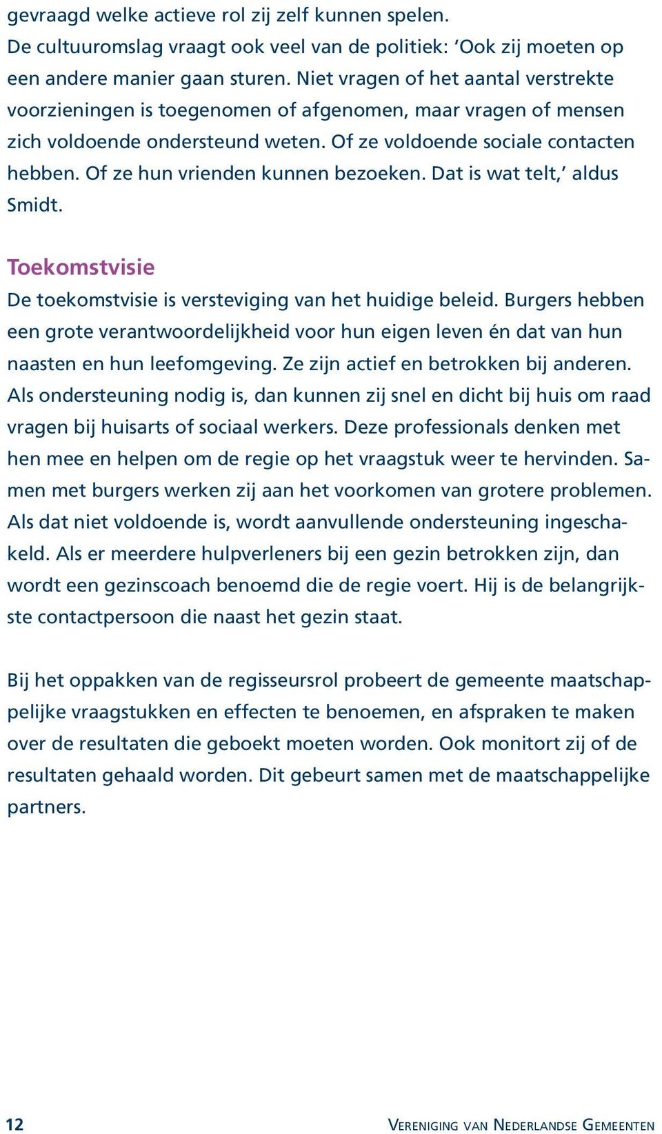 Of ze hun vrienden kunnen bezoeken. Dat is wat telt, aldus Smidt. Toekomstvisie De toekomstvisie is versteviging van het huidige beleid.