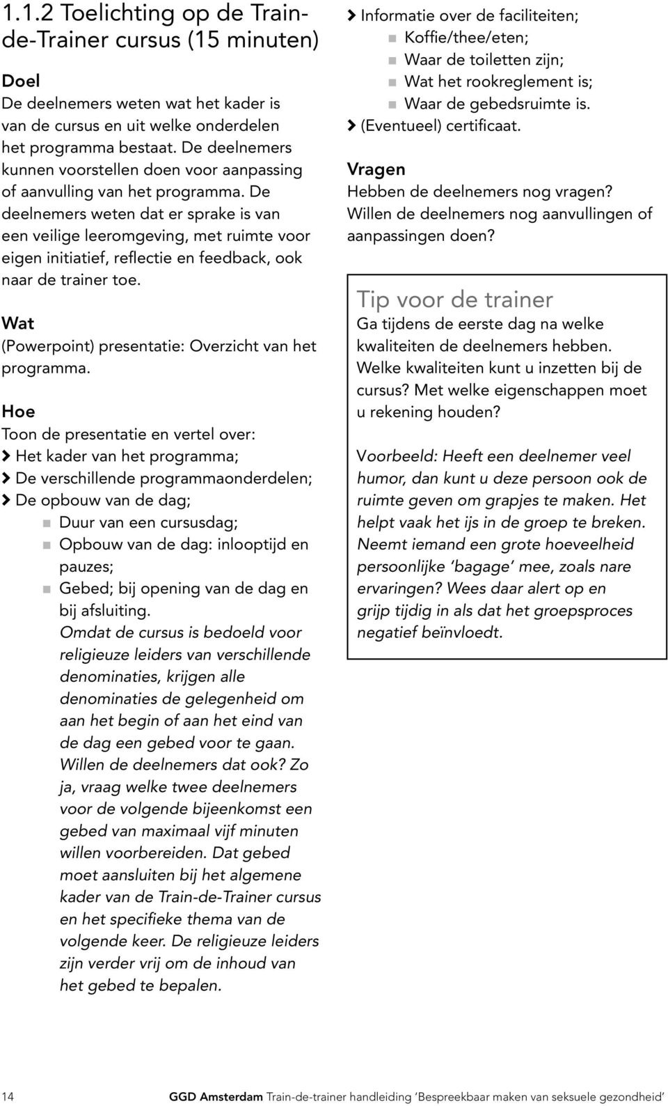 De deelnemers weten dat er sprake is van een veilige leeromgeving, met ruimte voor eigen initiatief, reflectie en feedback, ook naar de trainer toe.