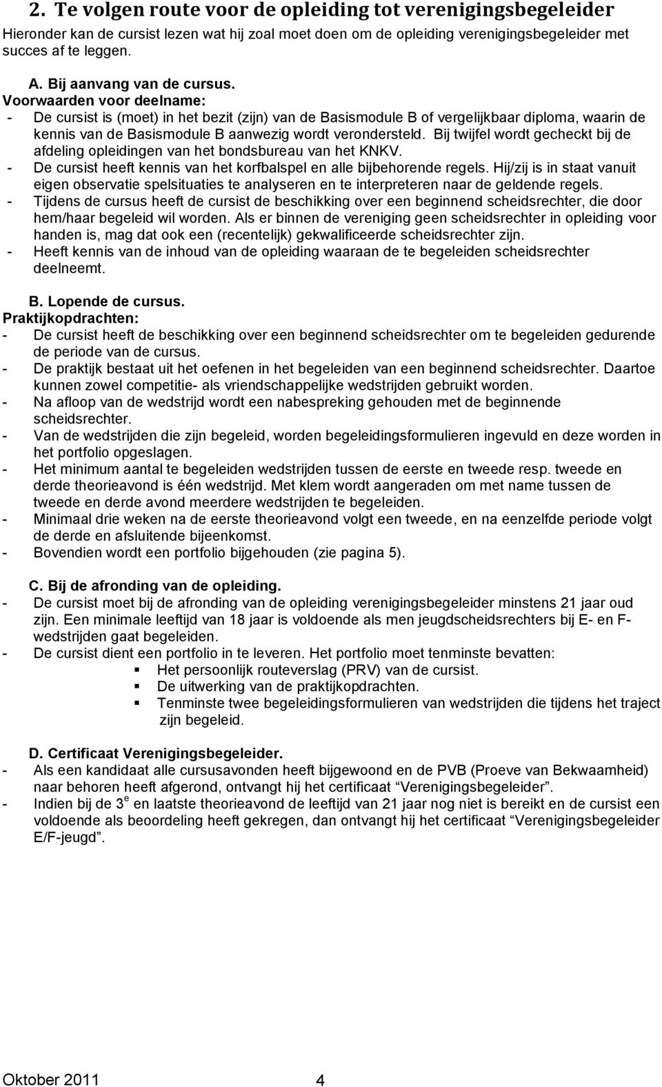 Voorwaarden voor deelname: - De cursist is (moet) in het bezit (zijn) van de Basismodule B of vergelijkbaar diploma, waarin de kennis van de Basismodule B aanwezig wordt verondersteld.