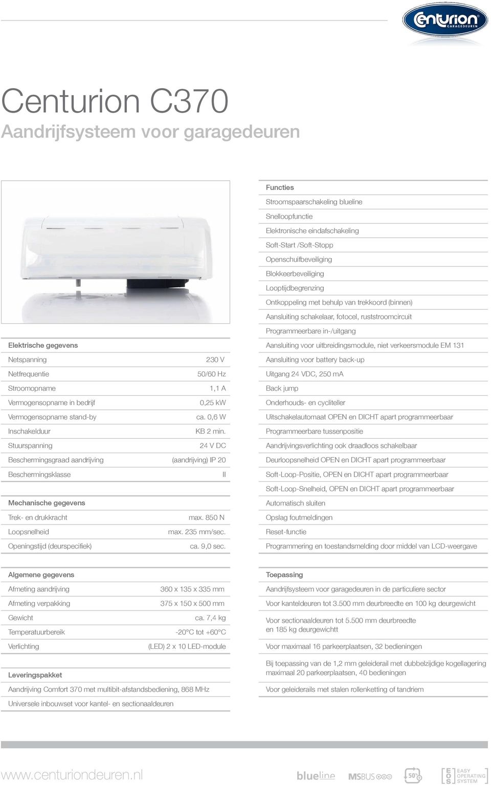 Netfrequentie Stroomopname Vermogensopname in bedrijf Vermogensopname stand-by Inschakelduur Stuurspanning 230 V 50/60 Hz 1,1 A 0,25 kw ca. 0,6 W KB 2 min.