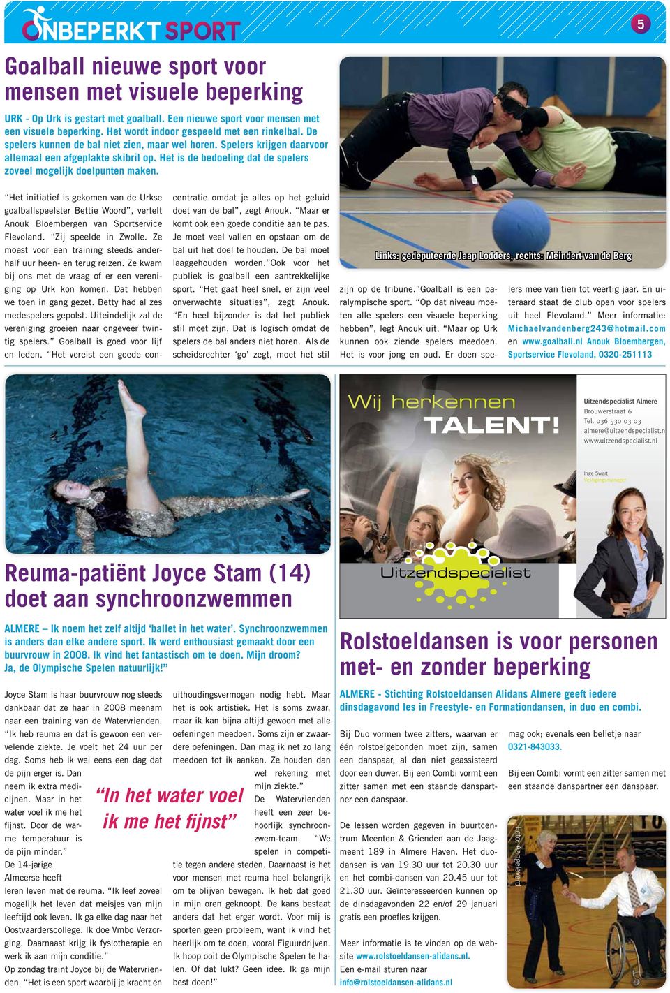 Het initiatief is gekomen van de Urkse goalballspeelster Bettie Woord, vertelt Anouk Bloembergen van Sportservice Flevoland. Zij speelde in Zwolle.