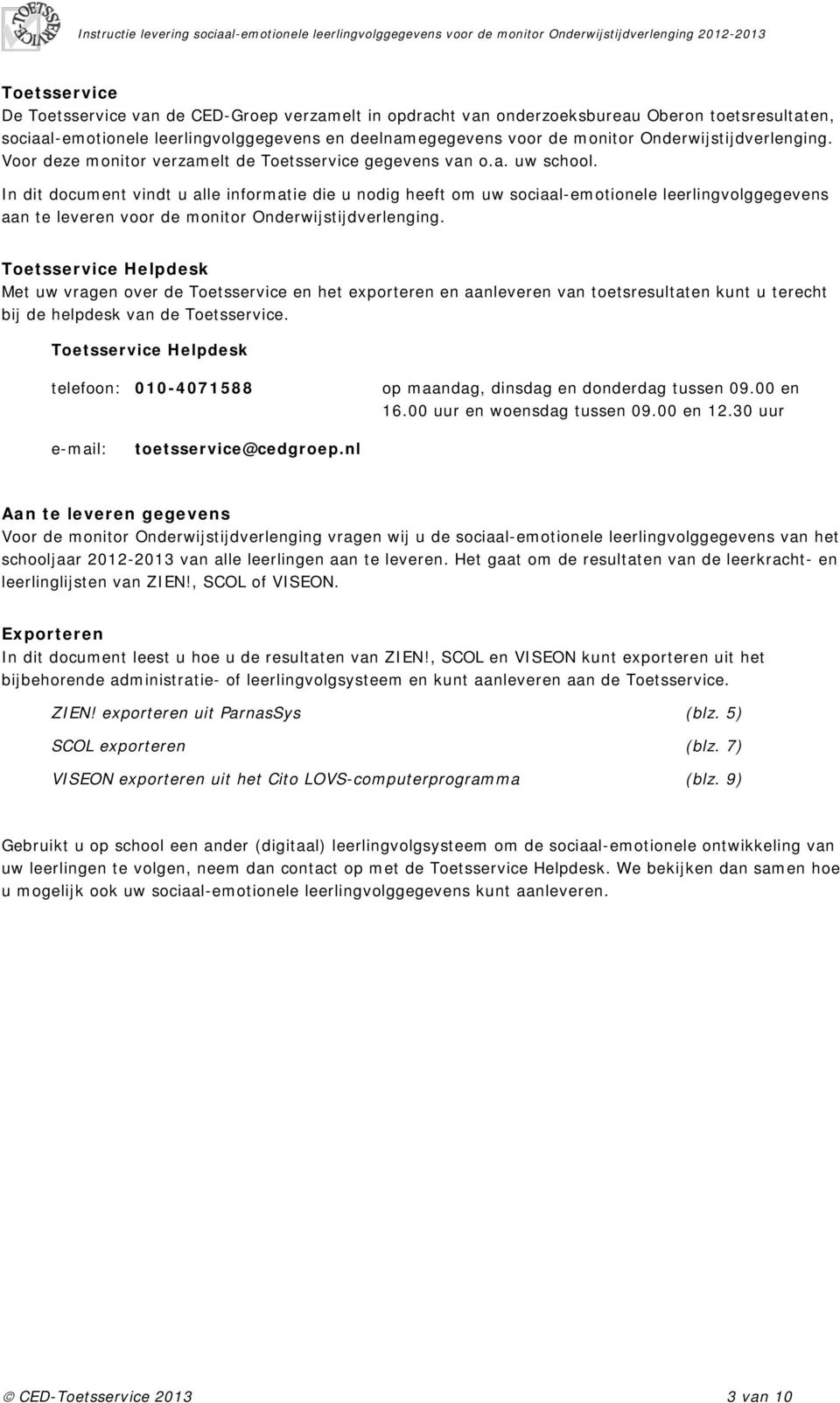 In dit document vindt u alle informatie die u nodig heeft om uw sociaal-emotionele leerlingvolggegevens aan te leveren voor de monitor Onderwijstijdverlenging.