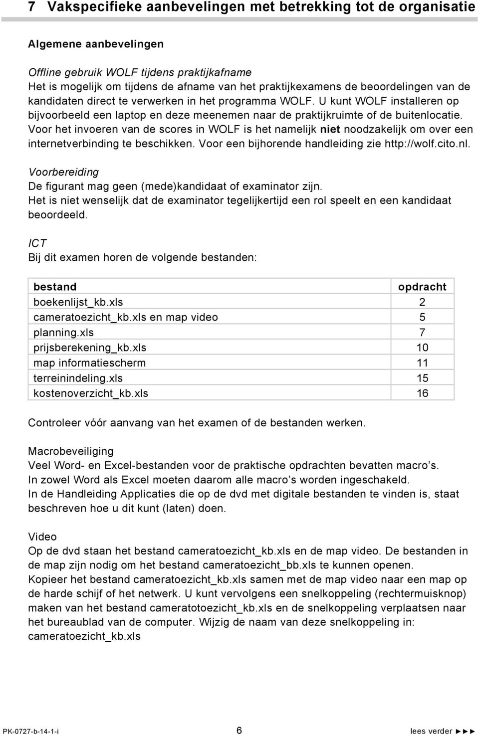 Voor het invoeren van de scores in WOLF is het namelijk niet noodzakelijk om over een internetverbinding te beschikken. Voor een bijhorende handleiding zie http://wolf.cito.nl.
