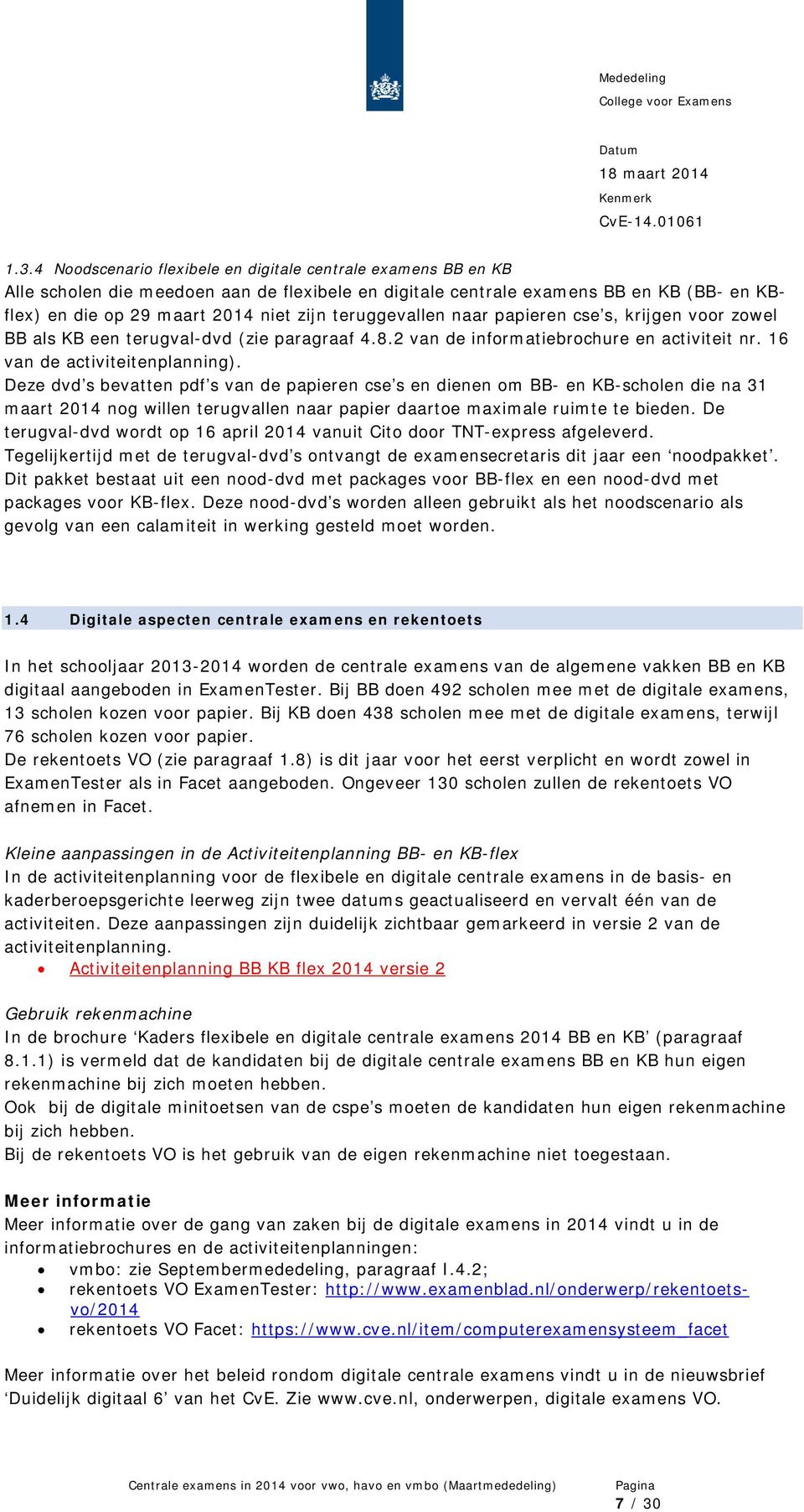 Deze dvd s bevatten pdf s van de papieren cse s en dienen om BB- en KB-scholen die na 31 maart 2014 nog willen terugvallen naar papier daartoe maximale ruimte te bieden.