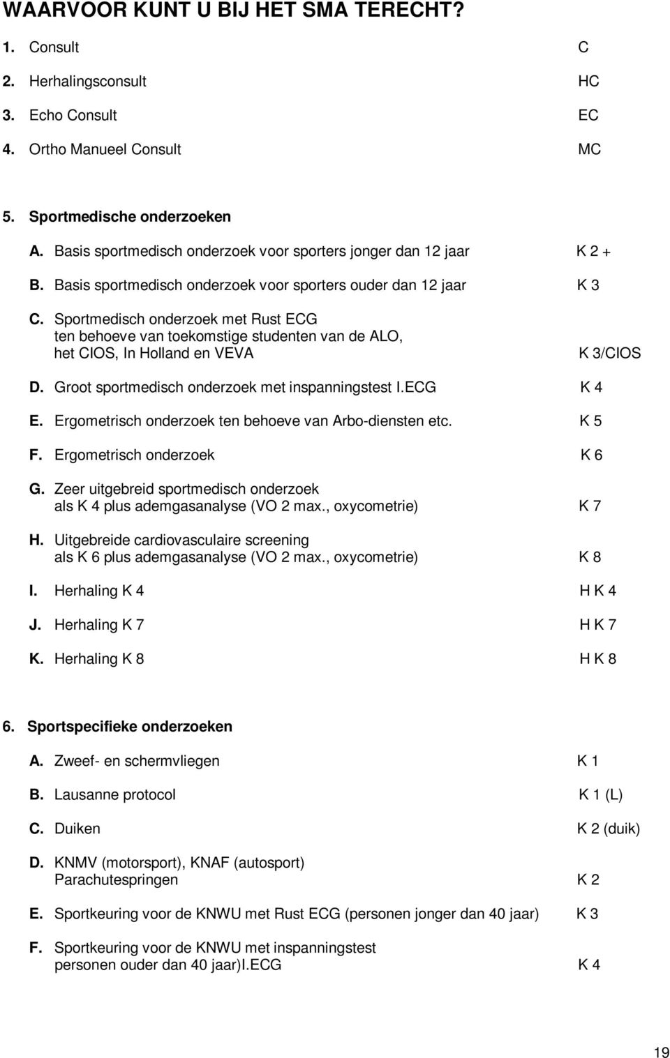 Sportmedisch onderzoek met Rust ECG ten behoeve van toekomstige studenten van de ALO, het CIOS, In Holland en VEVA K 3/CIOS D. Groot sportmedisch onderzoek met inspanningstest I.ECG K 4 E.