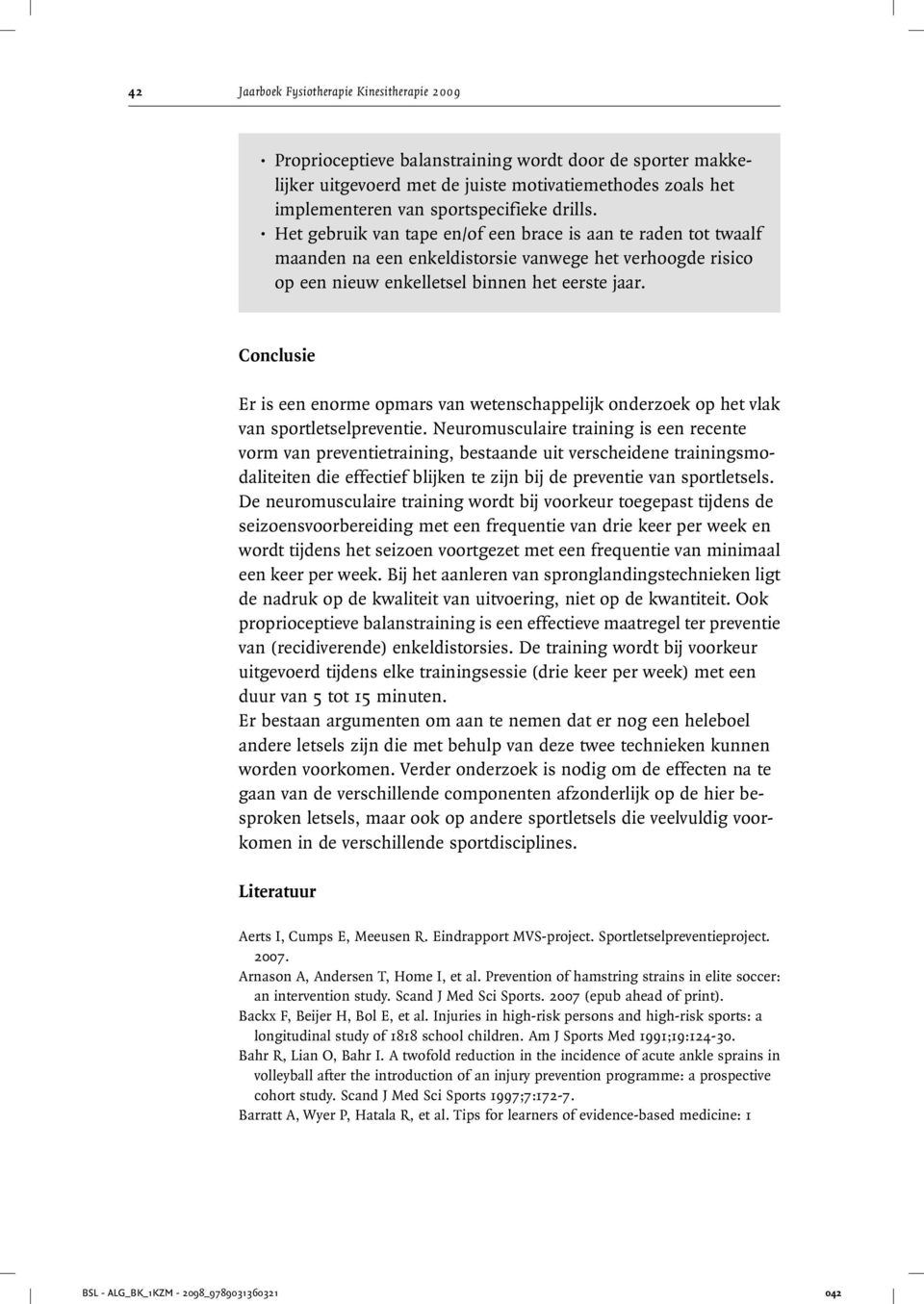 enorme opmars van wetenschappelijk onderzoek op het vlak van sportletselpreventie Neuromusculaire training is een recente vorm van preventietraining, bestaande uit verscheidene trainingsmodaliteiten