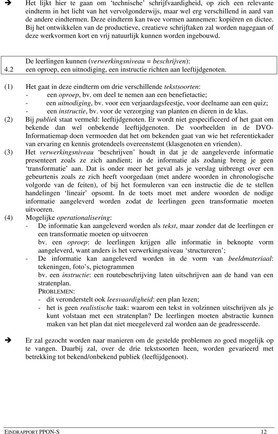 Bij het ontwikkelen van de productieve, creatieve schrijftaken zal worden nagegaan of deze werkvormen kort en vrij natuurlijk kunnen worden ingebouwd.