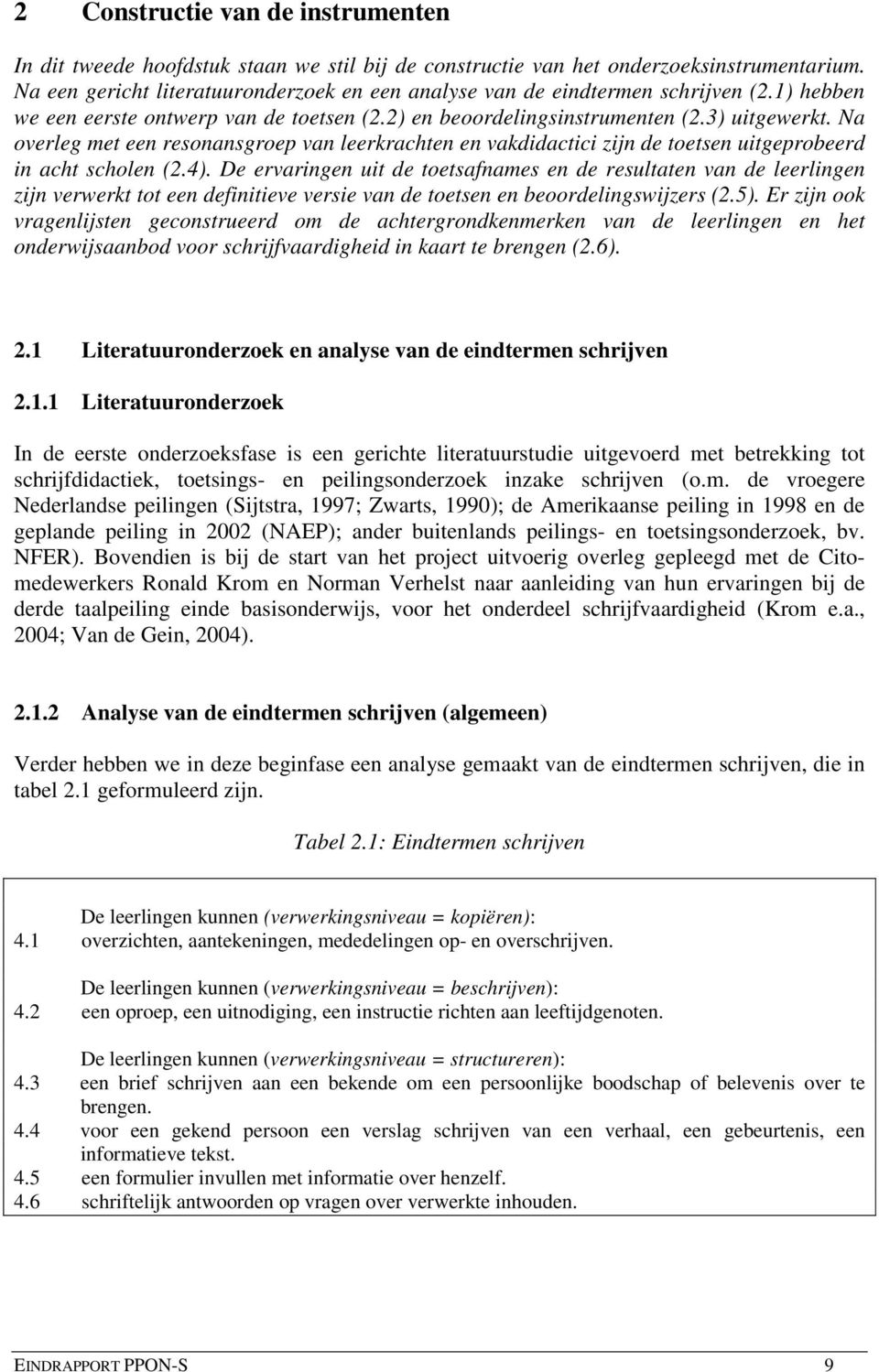 Na overleg met een resonansgroep van leerkrachten en vakdidactici zijn de toetsen uitgeprobeerd in acht scholen (2.4).