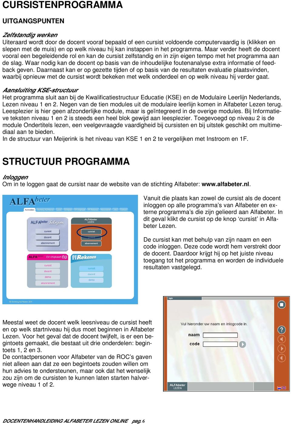 Waar nodig kan de docent op basis van de inhoudelijke foutenanalyse extra informatie of feedback geven.