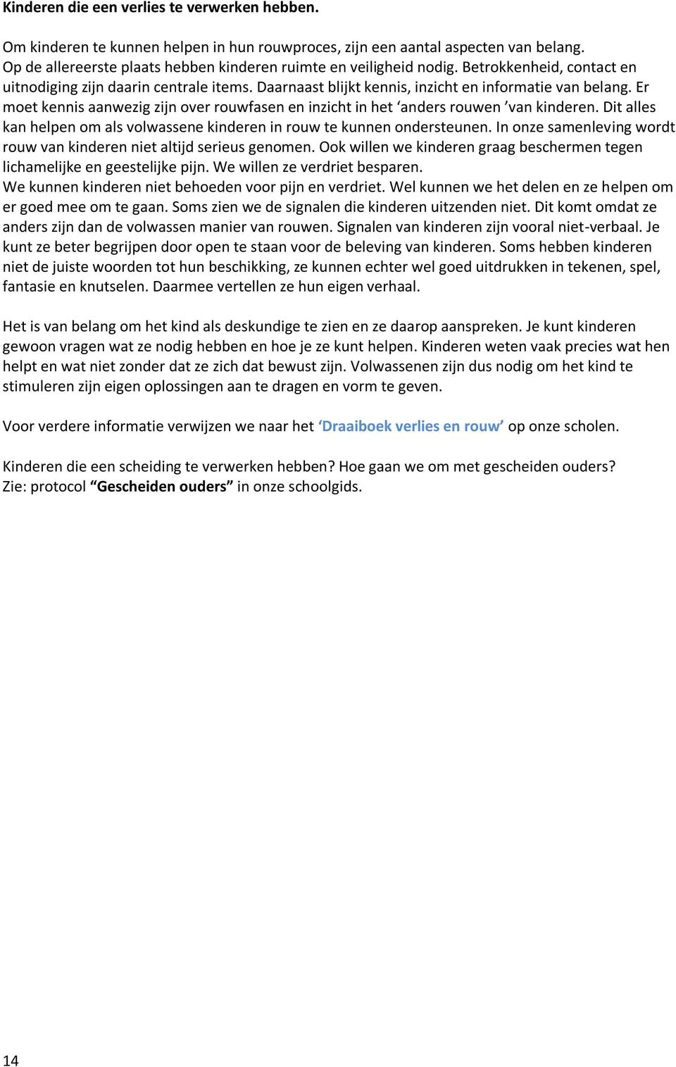 Er moet kennis aanwezig zijn over rouwfasen en inzicht in het anders rouwen van kinderen. Dit alles kan helpen om als volwassene kinderen in rouw te kunnen ondersteunen.