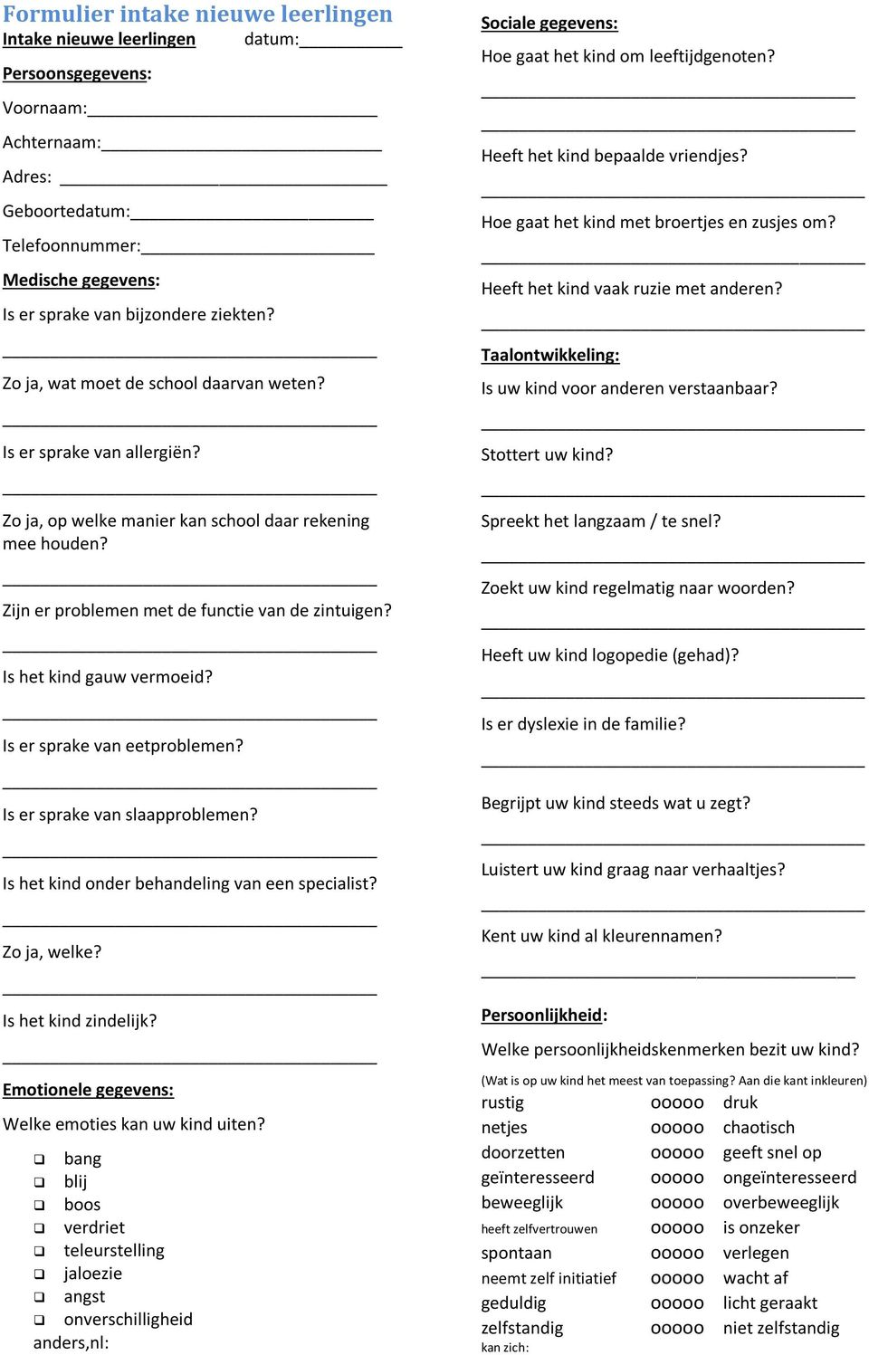 Is het kind gauw vermoeid? Is er sprake van eetproblemen? Is er sprake van slaapproblemen? Is het kind onder behandeling van een specialist? Zo ja, welke? Is het kind zindelijk?