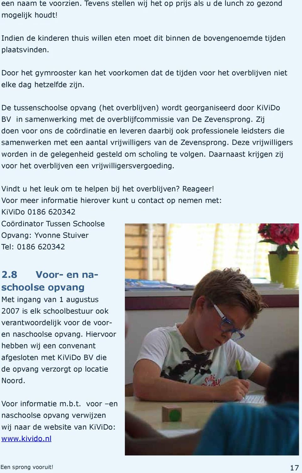 De tussenschoolse opvang (het overblijven) wordt georganiseerd door KiViDo BV in samenwerking met de overblijfcommissie van De Zevensprong.