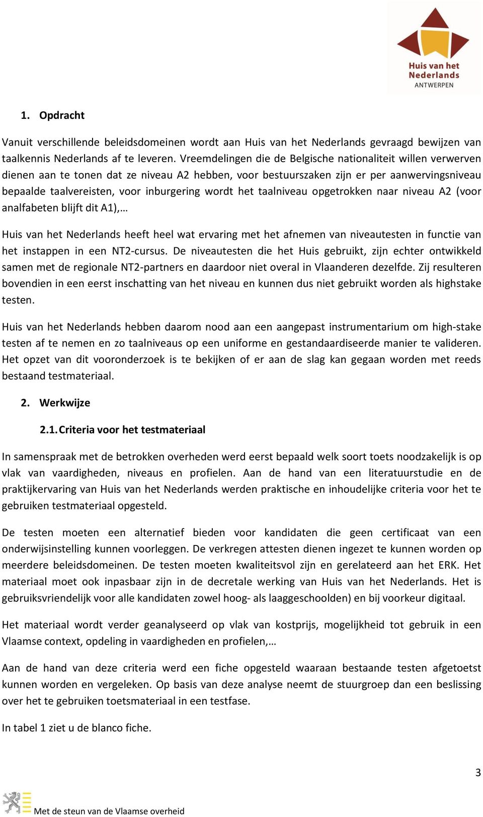 wordt het taalniveau opgetrokken naar niveau A2 (voor analfabeten blijft dit A1), Huis van het Nederlands heeft heel wat ervaring met het afnemen van niveautesten in functie van het instappen in een