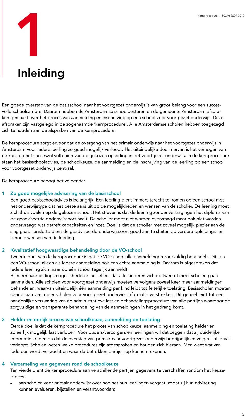 Deze afspraken zijn vastgelegd in de zogenaamde kernprocedure. Alle Amsterdamse scholen hebben toegezegd zich te houden aan de afspraken van de kernprocedure.