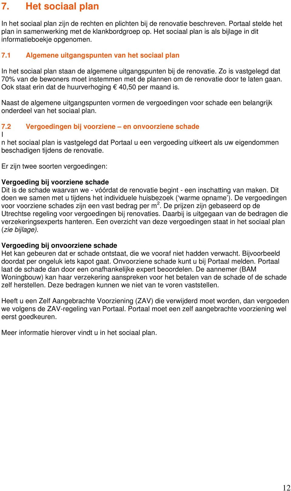 Zo is vastgelegd dat 70% van de bewoners moet instemmen met de plannen om de renovatie door te laten gaan. Ook staat erin dat de huurverhoging 40,50 per maand is.