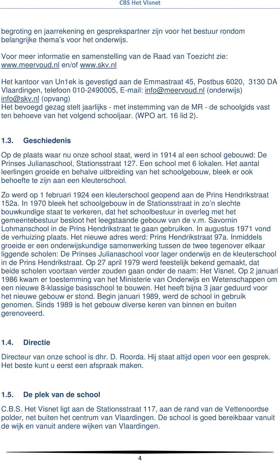 nl (opvang) Het bevoegd gezag stelt jaarlijks - met instemming van de MR - de schoolgids vast ten behoeve van het volgend schooljaar. (WPO art. 16 lid 2). 1.3.