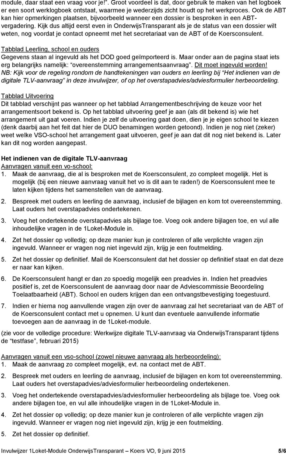 Kijk dus altijd eerst even in OnderwijsTransparant als je de status van een dossier wilt weten, nog voordat je contact opneemt met het secretariaat van de ABT of de Koersconsulent.