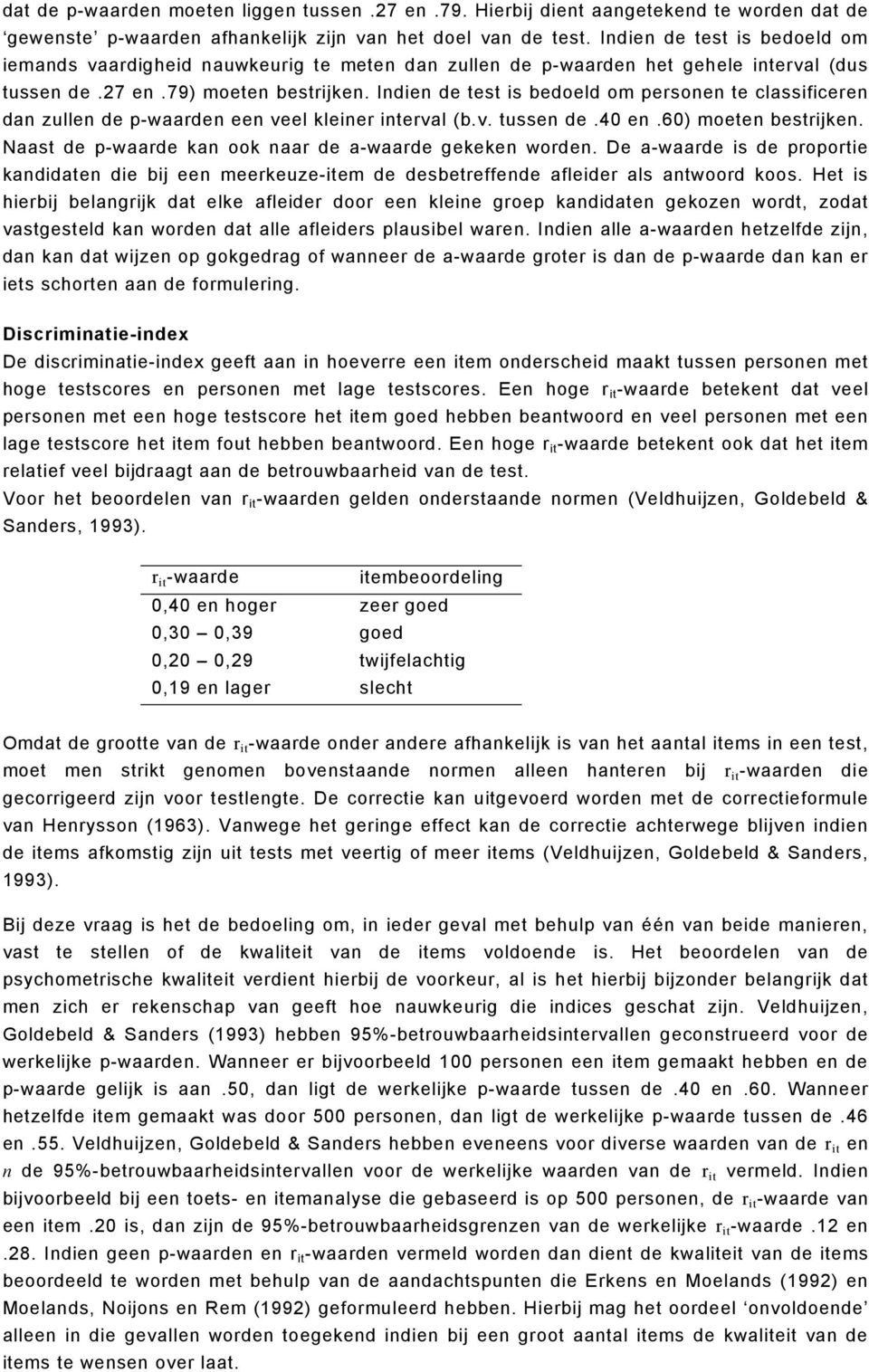 Indien de test is bedoeld om personen te classificeren dan zullen de p-waarden een veel kleiner interval (b.v. tussen de.40 en.60) moeten bestrijken.