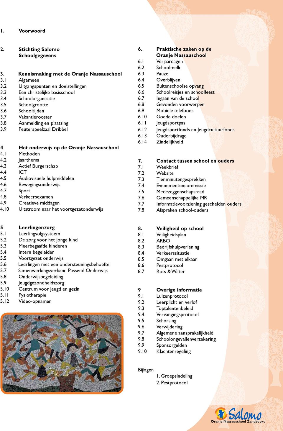 3 Actief Burgerschap 4.4 ICT 4.5 Audiovisuele hulpmiddelen 4.6 Bewegingsonderwijs 4.7 Sport 4.8 Verkeersexamen 4.9 Creatieve middagen 4.10 Uitstroom naar het voortgezetonderwijs 6.