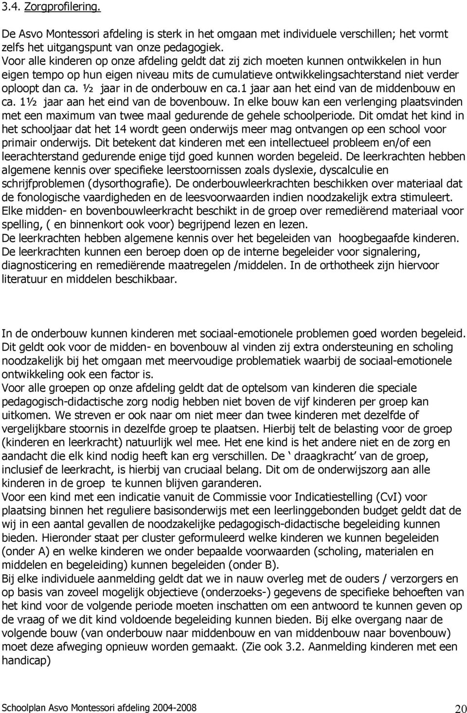 ½ jaar in de onderbouw en ca.1 jaar aan het eind van de middenbouw en ca. 1½ jaar aan het eind van de bovenbouw.