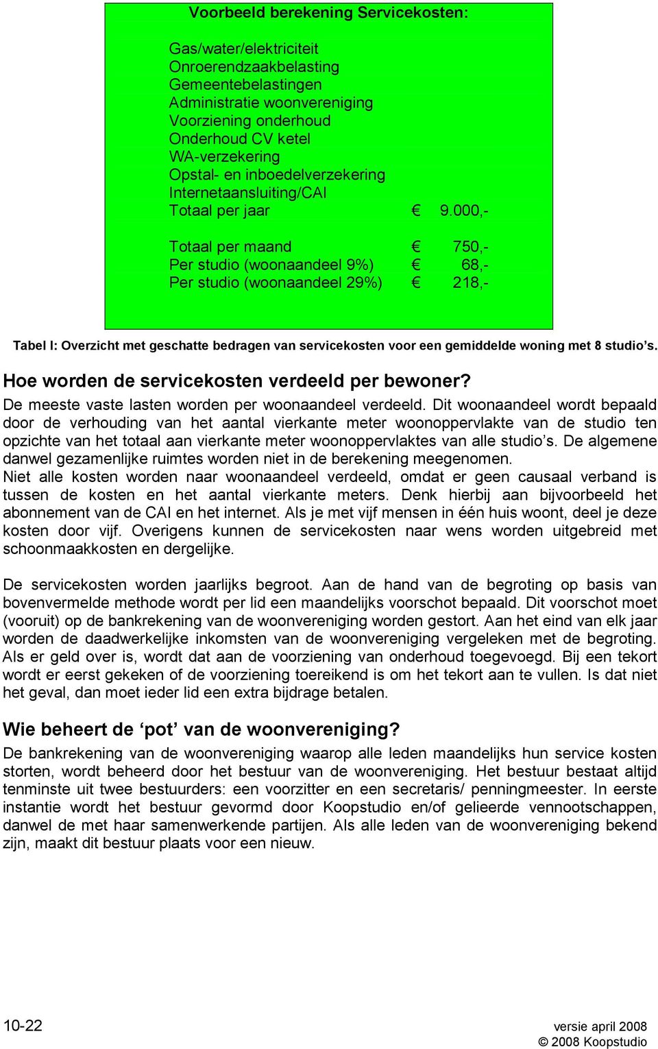 000,- Totaal per maand 750,- Per studio (woonaandeel 9%) 68,- Per studio (woonaandeel 29%) 218,- Tabel I: Overzicht met geschatte bedragen van servicekosten voor een gemiddelde woning met 8 studio s.