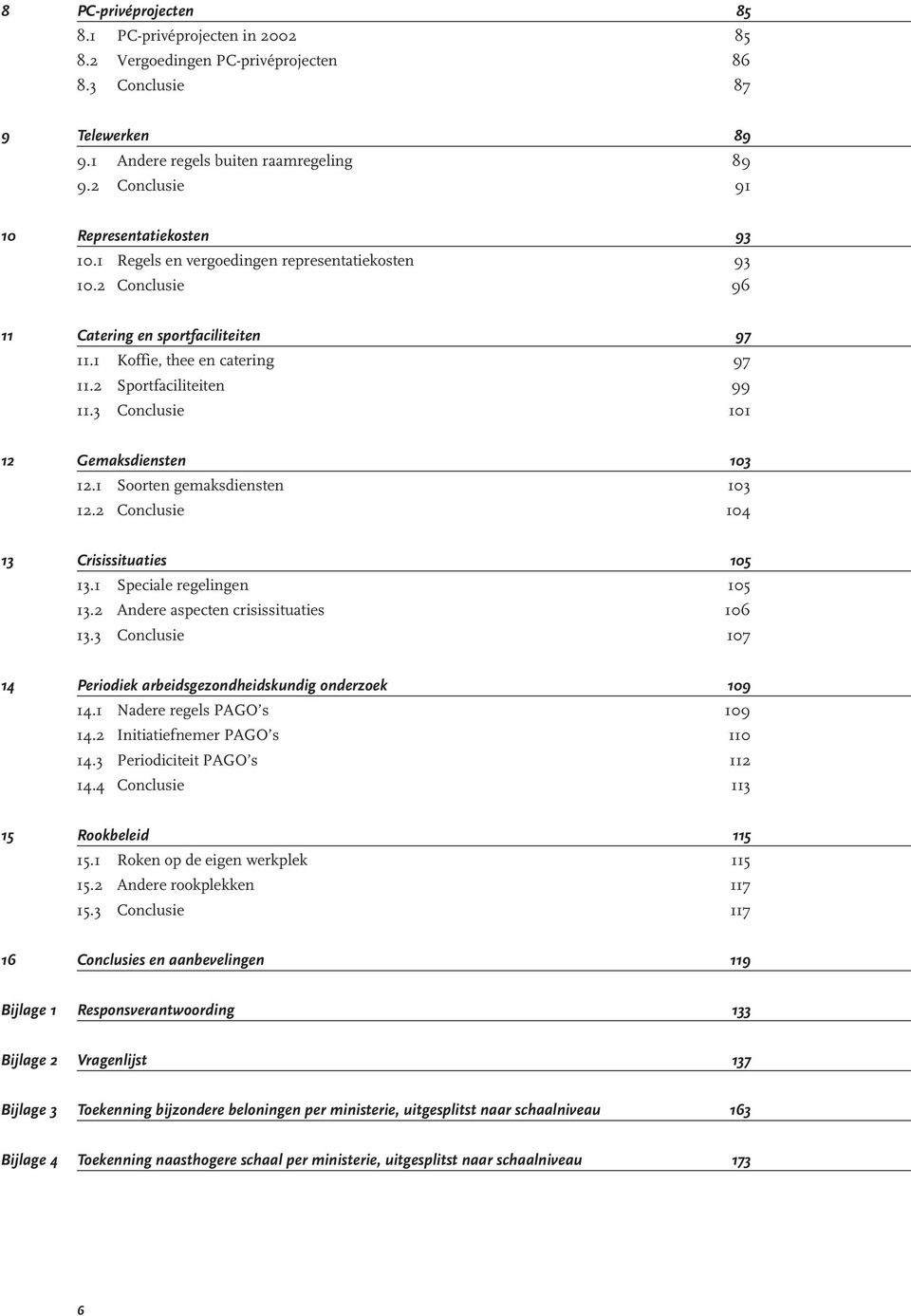 2 Sportfaciliteiten 99 11.3 Conclusie 101 12 Gemaksdiensten 103 12.1 Soorten gemaksdiensten 103 12.2 Conclusie 104 13 Crisissituaties 105 13.1 Speciale regelingen 105 13.