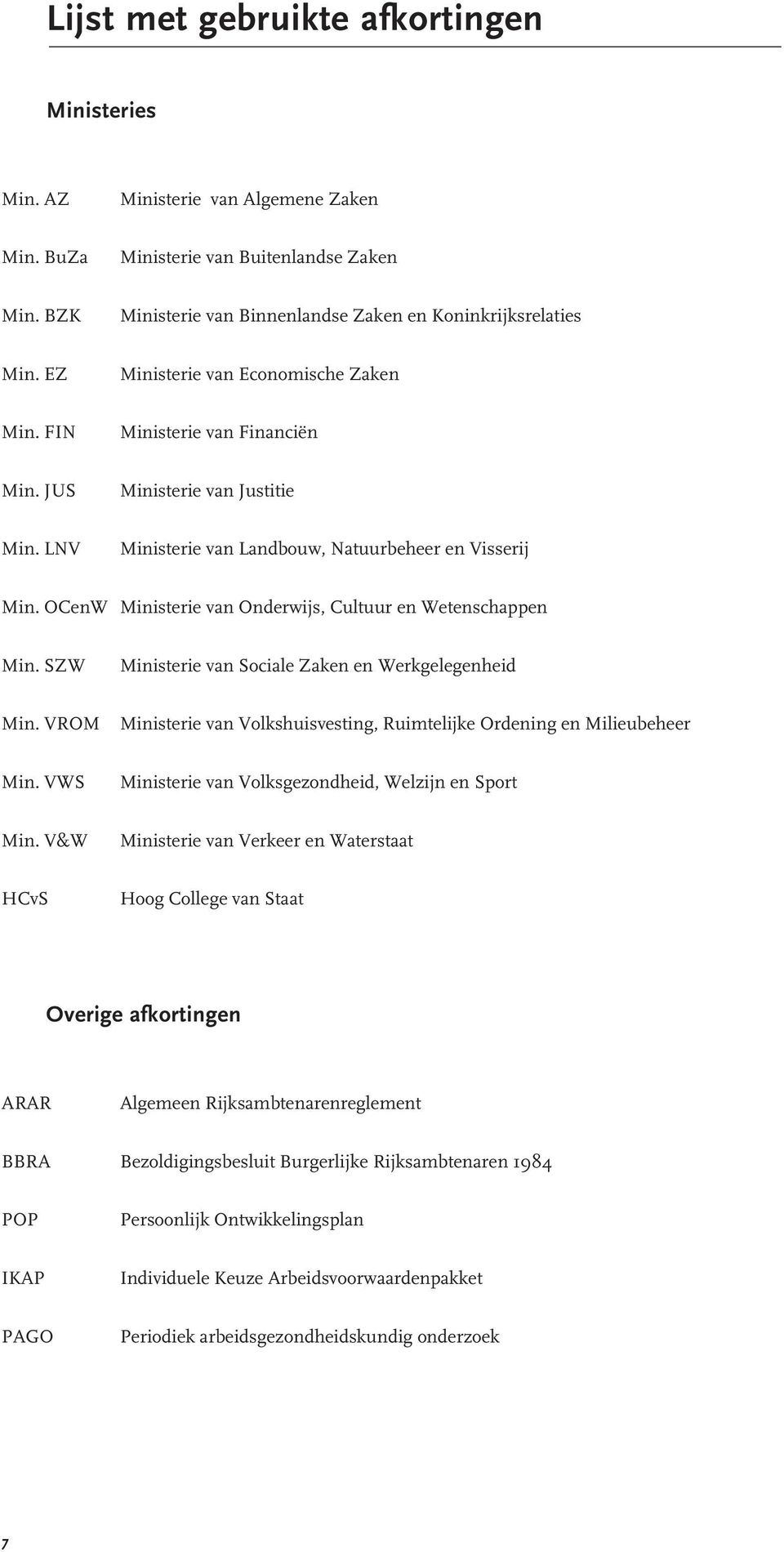 OCenW Ministerie van Onderwijs, Cultuur en Wetenschappen Min. SZW Ministerie van Sociale Zaken en Werkgelegenheid Min. VROM Ministerie van Volkshuisvesting, Ruimtelijke Ordening en Milieubeheer Min.