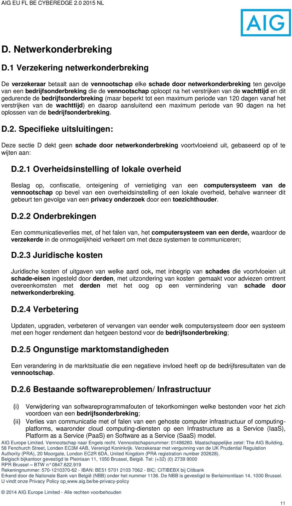 verstrijken van de wachttijd en dit gedurende de bedrijfsonderbreking (maar beperkt tot een maximum periode van 120 dagen vanaf het verstrijken van de wachttijd) en daarop aansluitend een maximum