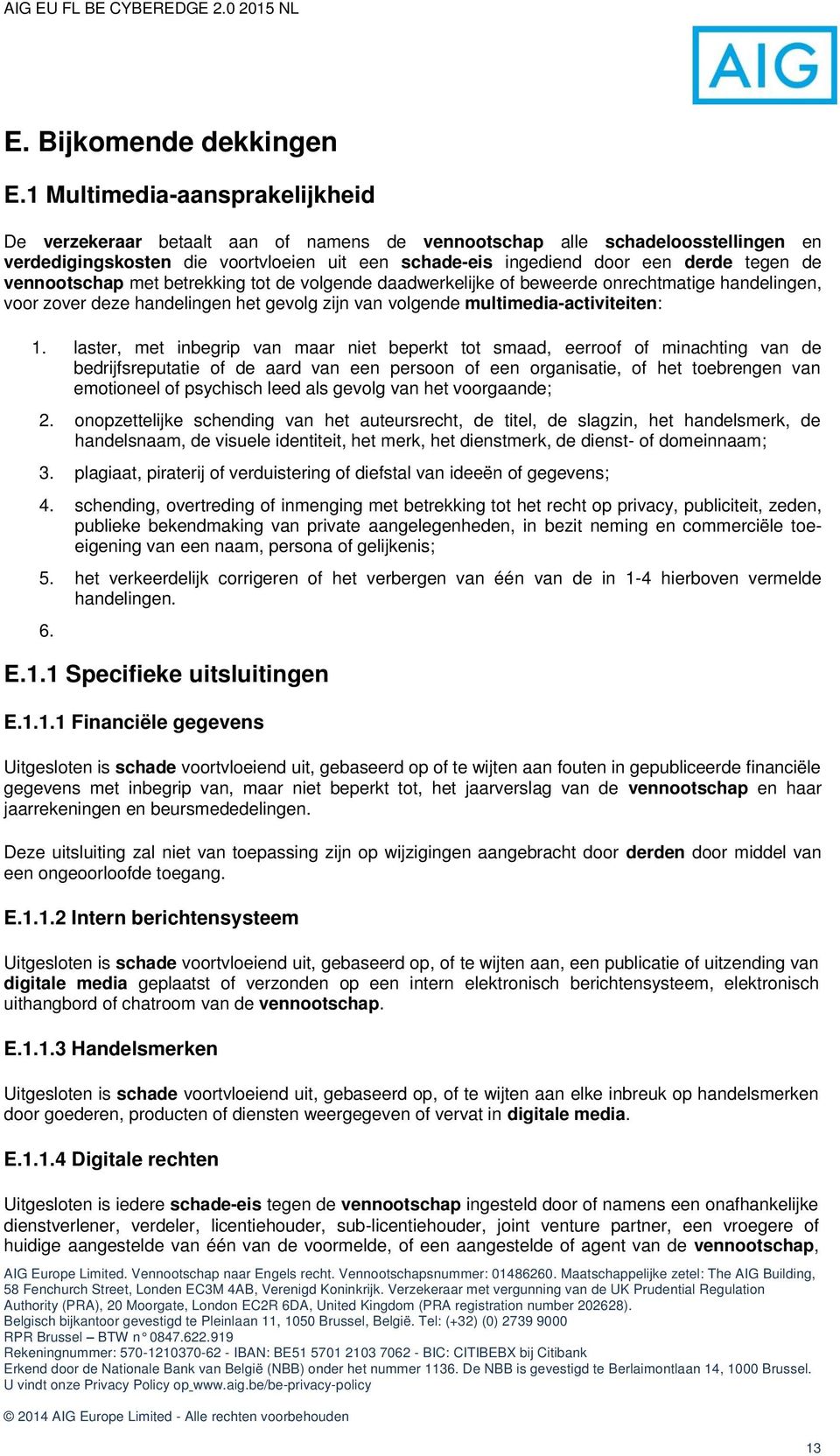 de vennootschap met betrekking tot de volgende daadwerkelijke of beweerde onrechtmatige handelingen, voor zover deze handelingen het gevolg zijn van volgende multimedia-activiteiten: 1.