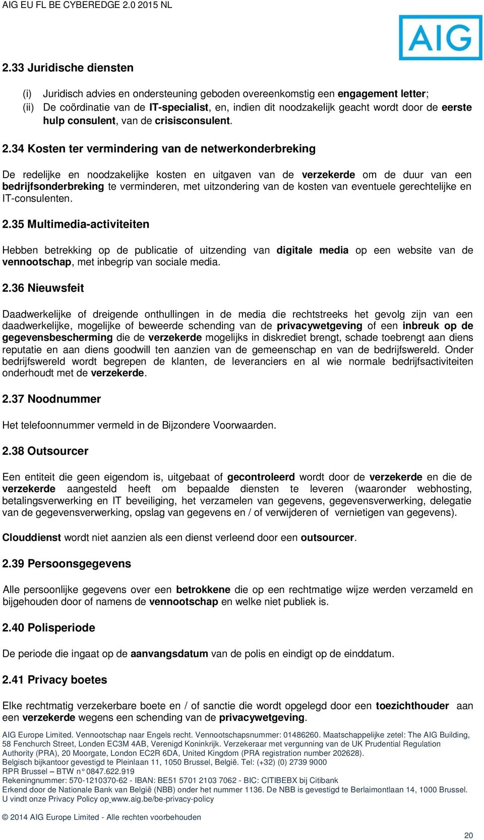 34 Kosten ter vermindering van de netwerkonderbreking De redelijke en noodzakelijke kosten en uitgaven van de verzekerde om de duur van een bedrijfsonderbreking te verminderen, met uitzondering van