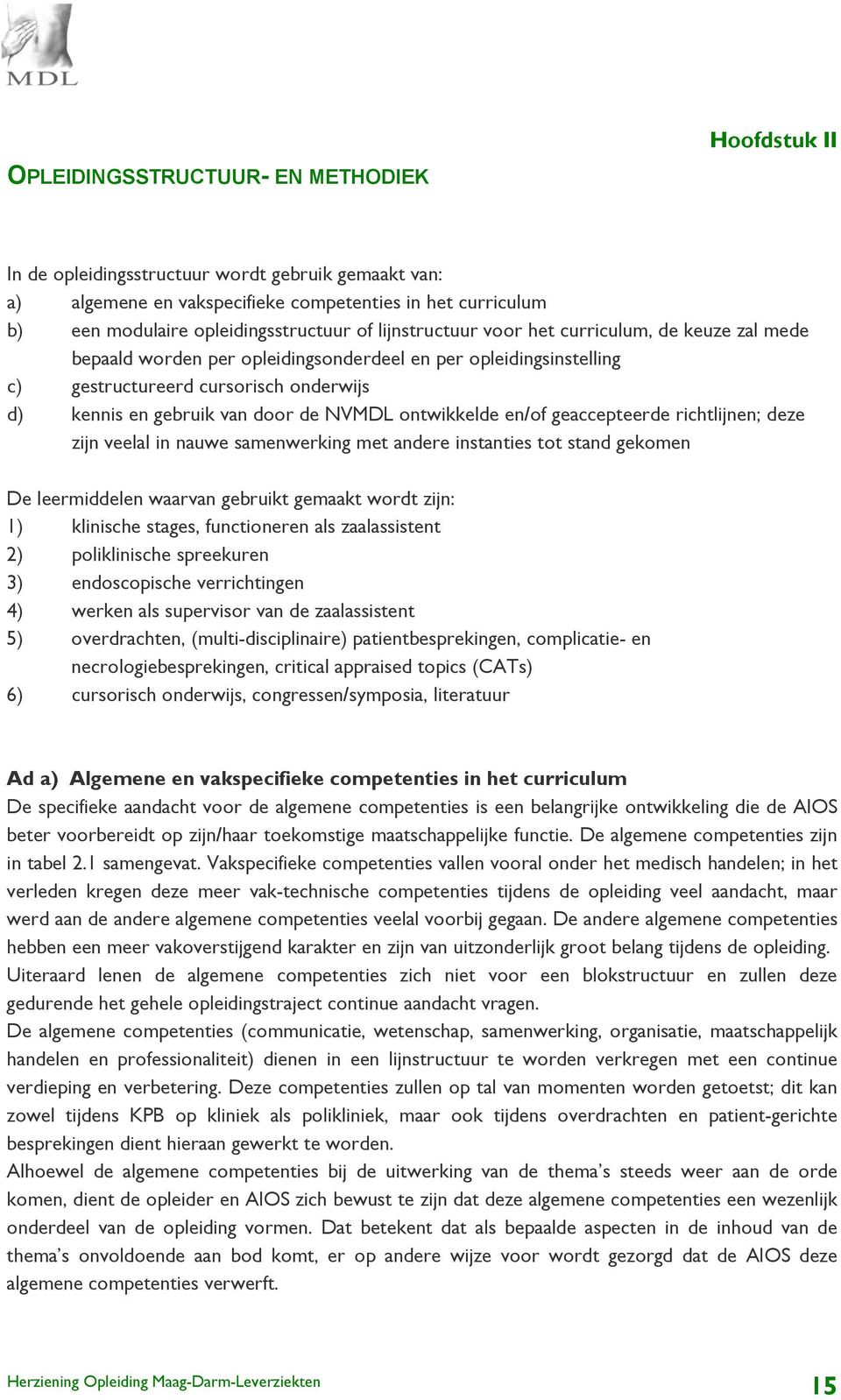 ontwikkelde en/of geaccepteerde richtlijnen; deze zijn veelal in nauwe samenwerking met andere instanties tot stand gekomen De leermiddelen waarvan gebruikt gemaakt wordt zijn: 1) klinische stages,