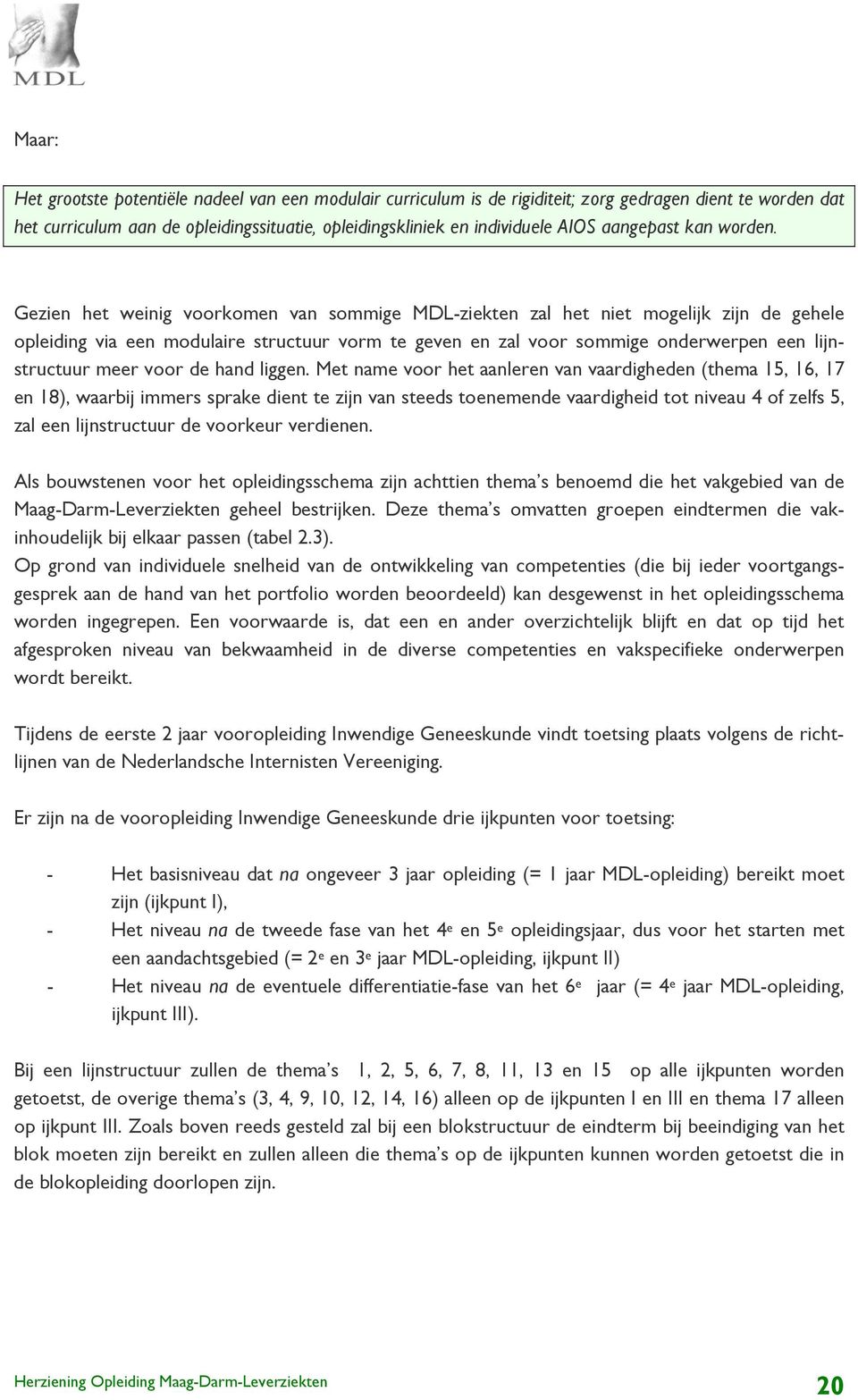 Gezien het weinig voorkomen van sommige MDL-ziekten zal het niet mogelijk zijn de gehele opleiding via een modulaire structuur vorm te geven en zal voor sommige onderwerpen een lijnstructuur meer