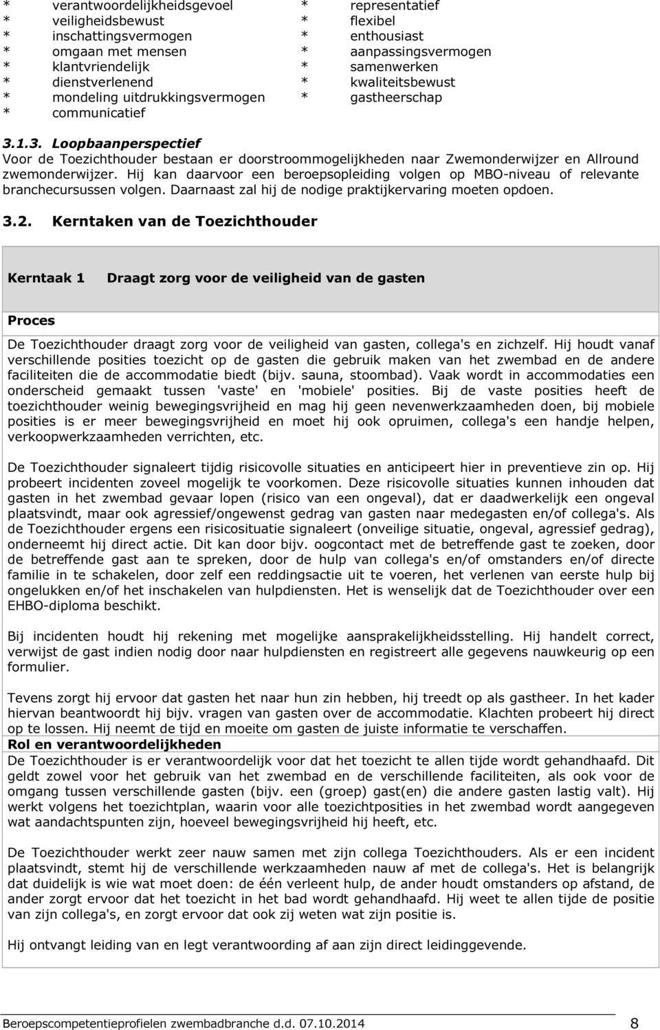 Hij kan daarvoor een beroepsopleiding volgen op MBO-niveau of relevante branchecursussen volgen. Daarnaast zal hij de nodige praktijkervaring moeten opdoen. 3.2.