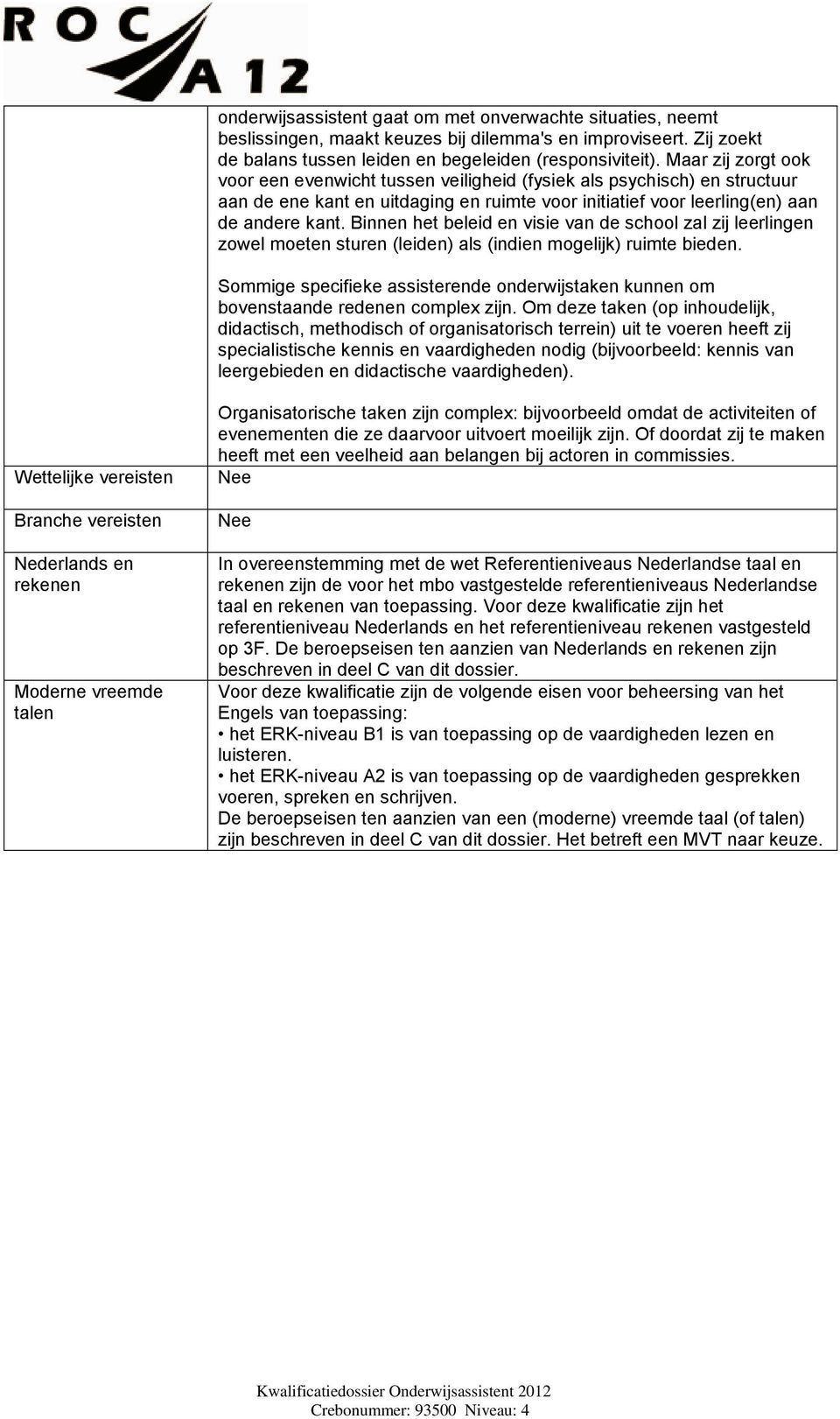 Binnen het beleid en visie van de school zal zij leerlingen zowel moeten sturen (leiden) als (indien mogelijk) ruimte bieden.