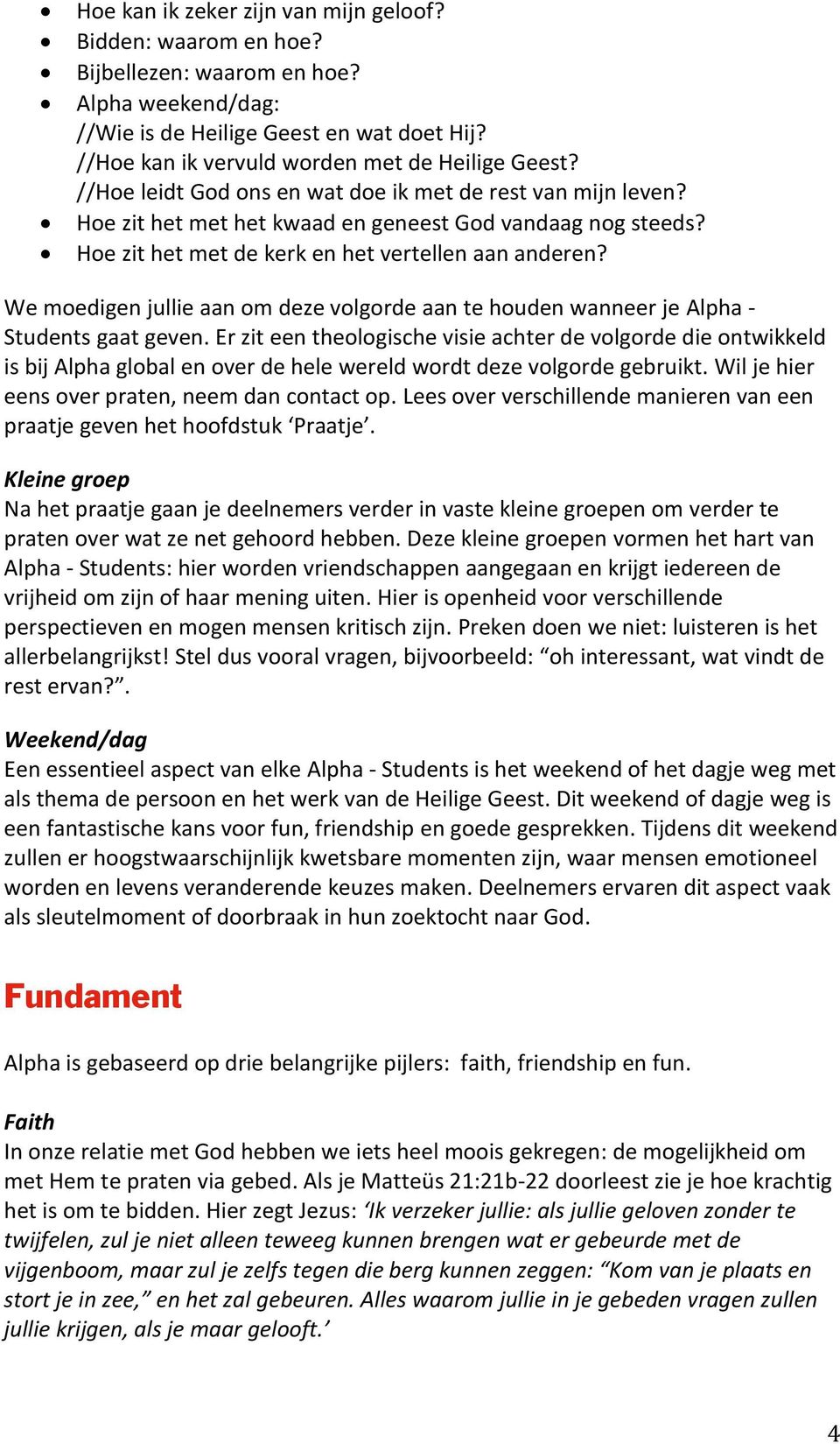 Hoe zit het met de kerk en het vertellen aan anderen? We moedigen jullie aan om deze volgorde aan te houden wanneer je Alpha - Students gaat geven.