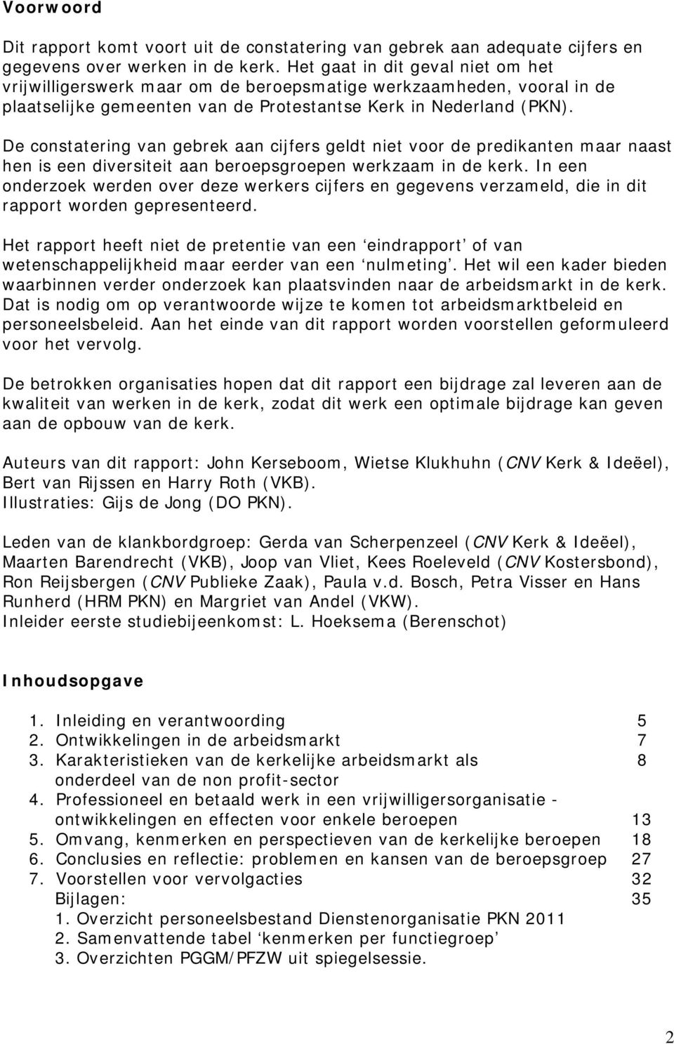 De constatering van gebrek aan cijfers geldt niet voor de predikanten maar naast hen is een diversiteit aan beroepsgroepen werkzaam in de kerk.