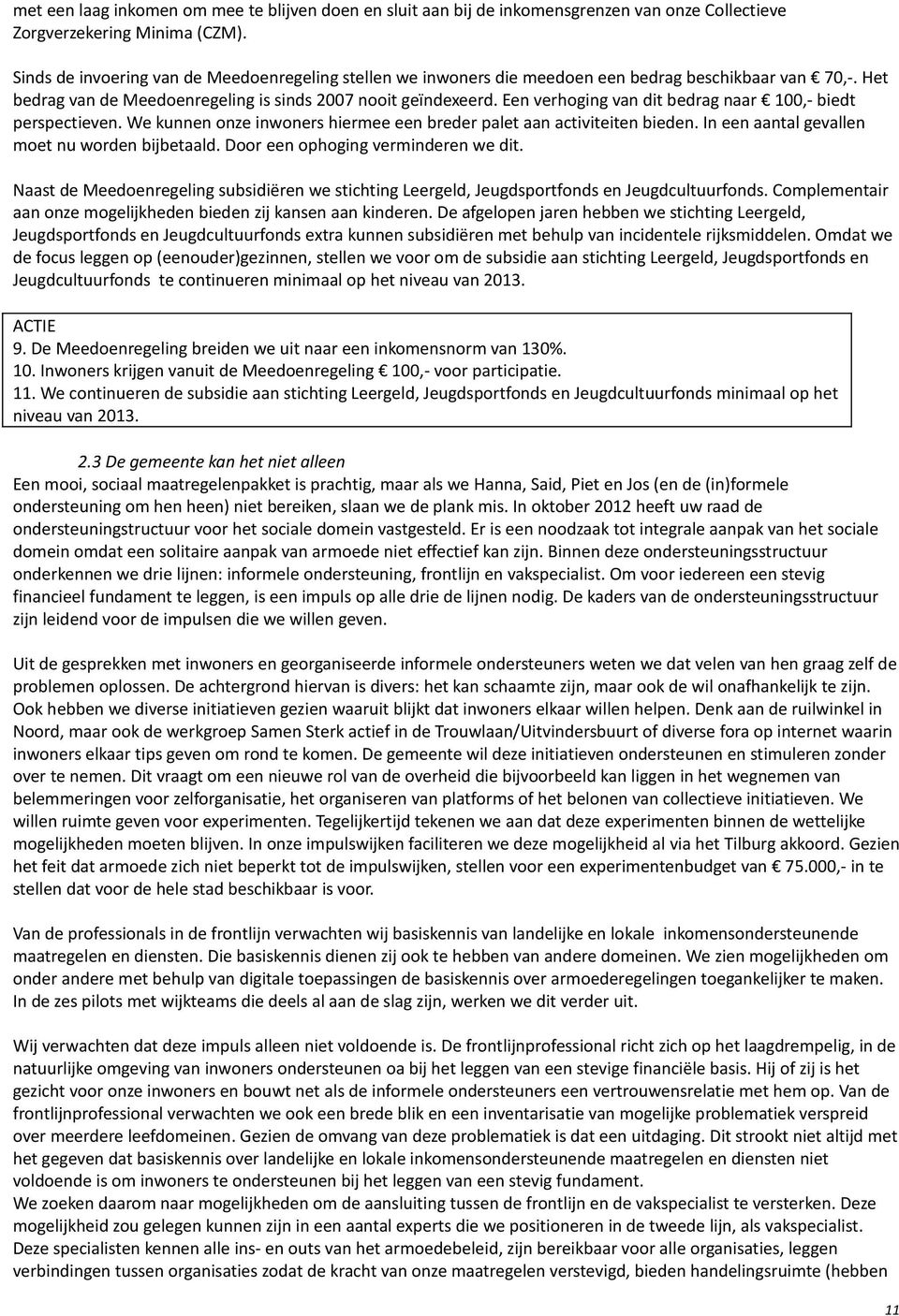 Een verhoging van dit bedrag naar 100,- biedt perspectieven. We kunnen onze inwoners hiermee een breder palet aan activiteiten bieden. In een aantal gevallen moet nu worden bijbetaald.