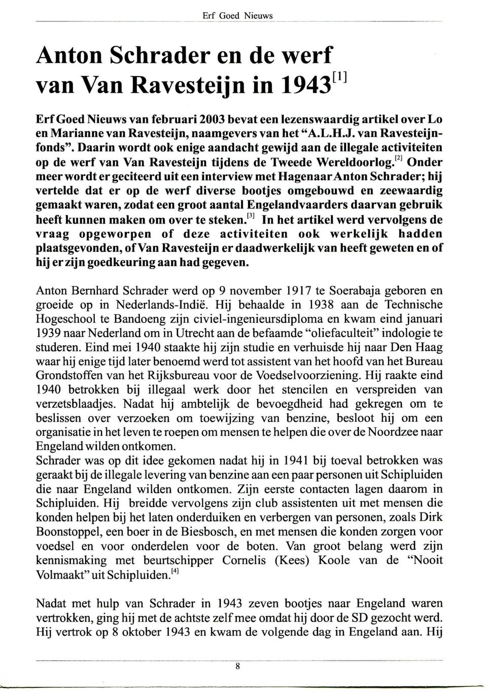 121 Onder meer wordt er geciteerd uit een interview met Hagenaar Anton Schrader; hij vertelde dat er op de werf diverse bootjes omgebouwd en zeewaardig gemaakt waren, zodat een groot aantal