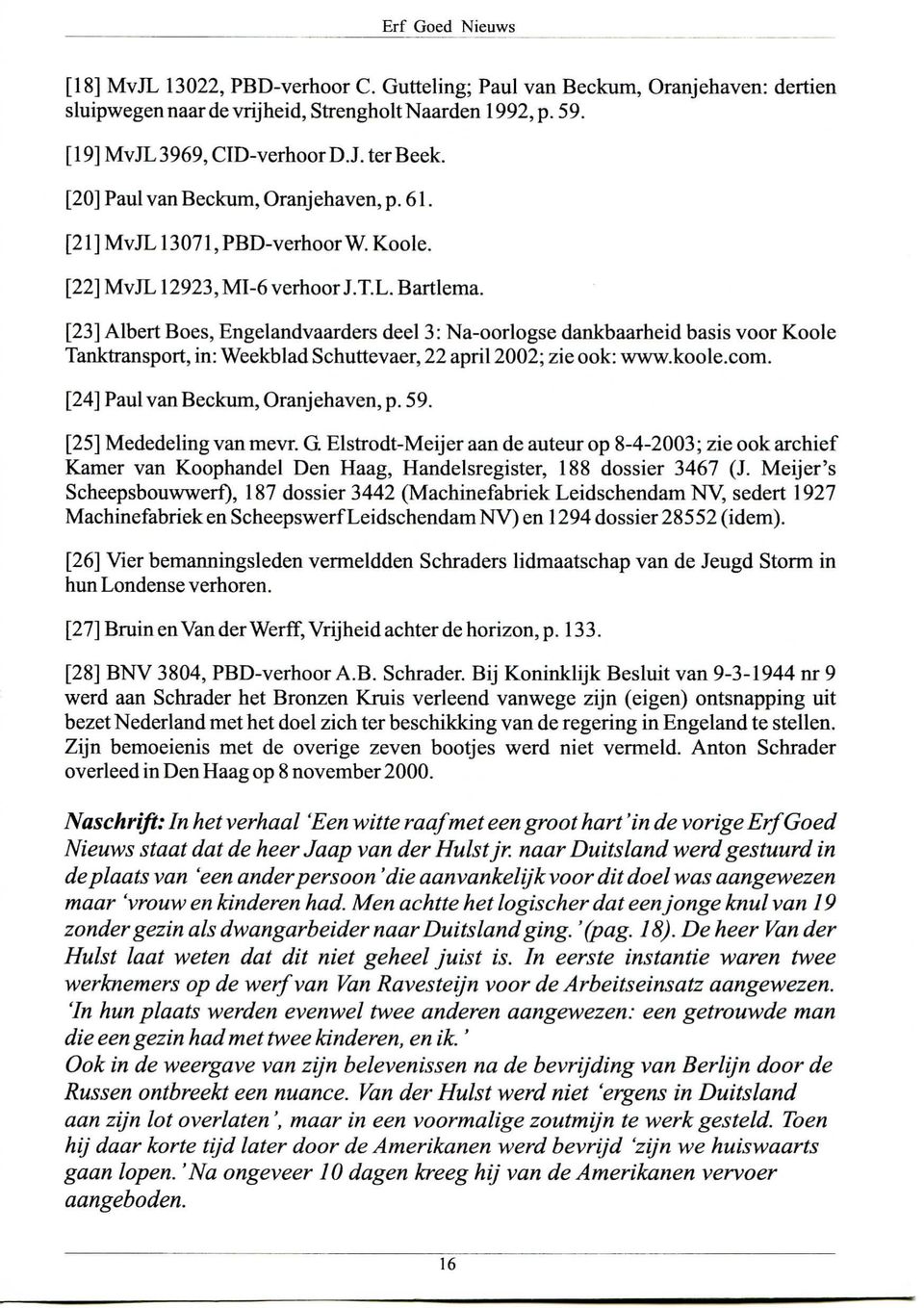 [23] Albert Boes, Engelandvaarders deel 3: Na-oorlogse dankbaarheid basis voor Koole Tanktransport, in: Weekblad Schuttevaer, 22 april 2002; zie ook: www.koole.com.