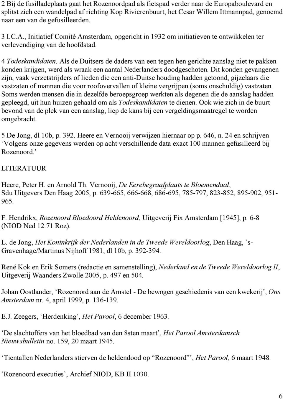 Als de Duitsers de daders van een tegen hen gerichte aanslag niet te pakken konden krijgen, werd als wraak een aantal Nederlanders doodgeschoten.