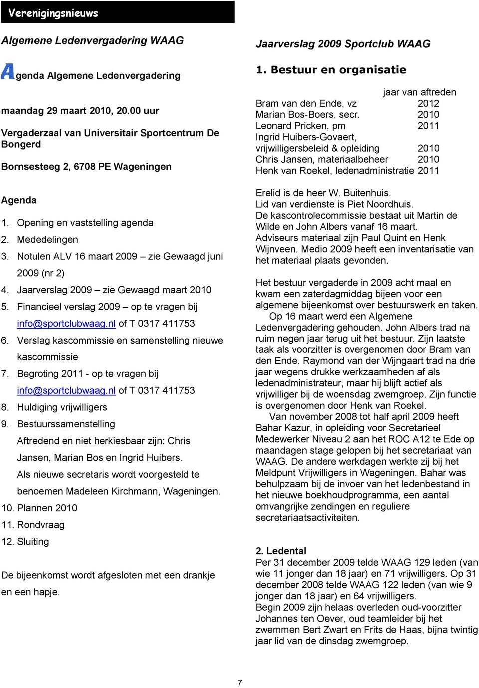 Notulen ALV 16 maart 2009 zie Gewaagd juni 2009 (nr 2) 4. Jaarverslag 2009 zie Gewaagd maart 2010 5. Financieel verslag 2009 op te vragen bij info@sportclubwaag.nl of T 0317 411753 6.