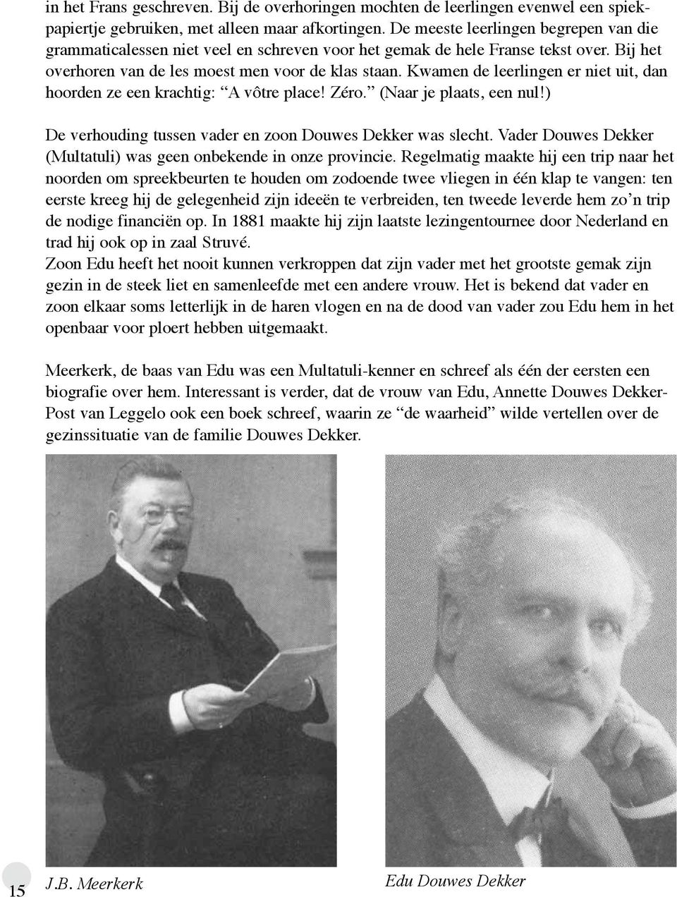 Kwamen de leerlingen er niet uit, dan hoorden ze een krachtig: A vôtre place! Zéro. (Naar je plaats, een nul!) De verhouding tussen vader en zoon Douwes Dekker was slecht.