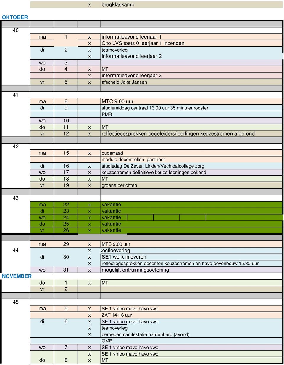 00 uur 35 minutenrooster P wo 10 do 11 MT vr 12 relfectiegesprekken begeleiders/leerlingen keuzestromen afgerond ma 15 ouderraad module docentrollen: gastheer di 16 studiedag De Zeven