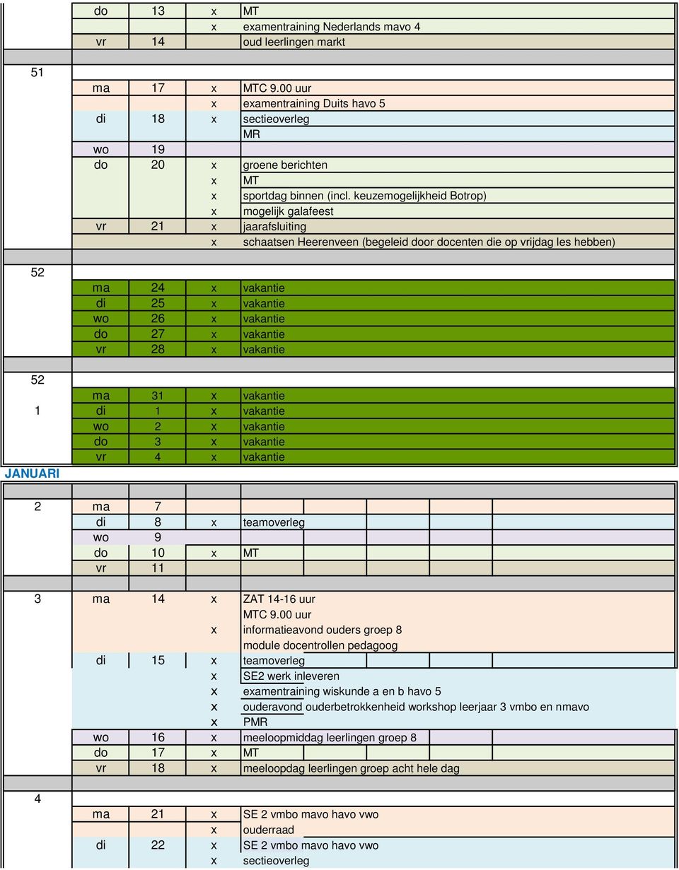 JANUARI 2 ma 7 di 8 teamoverleg wo 9 do 10 MT vr 11 3 ma 14 ZAT 14-16 uur informatieavond ouders groep 8 module docentrollen pedagoog di 15 teamoverleg SE2 werk inleveren eamentraining wiskunde a en