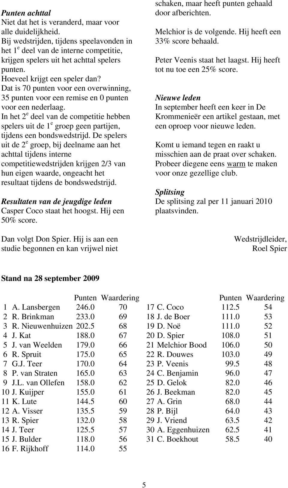 In het 2 e deel van de competitie hebben spelers uit de 1 e groep geen partijen, tijdens een bondswedstrijd.