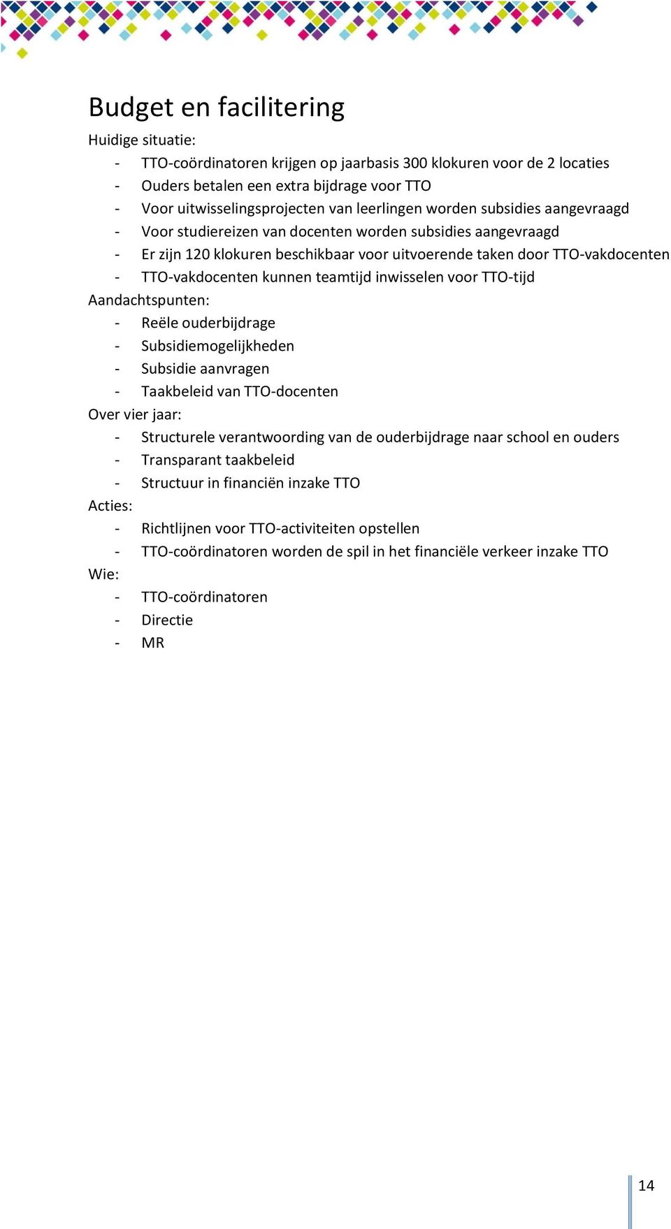 kunnen teamtijd inwisselen voor TTO-tijd Aandachtspunten: - Reële ouderbijdrage - Subsidiemogelijkheden - Subsidie aanvragen - Taakbeleid van TTO-docenten Over vier jaar: - Structurele verantwoording