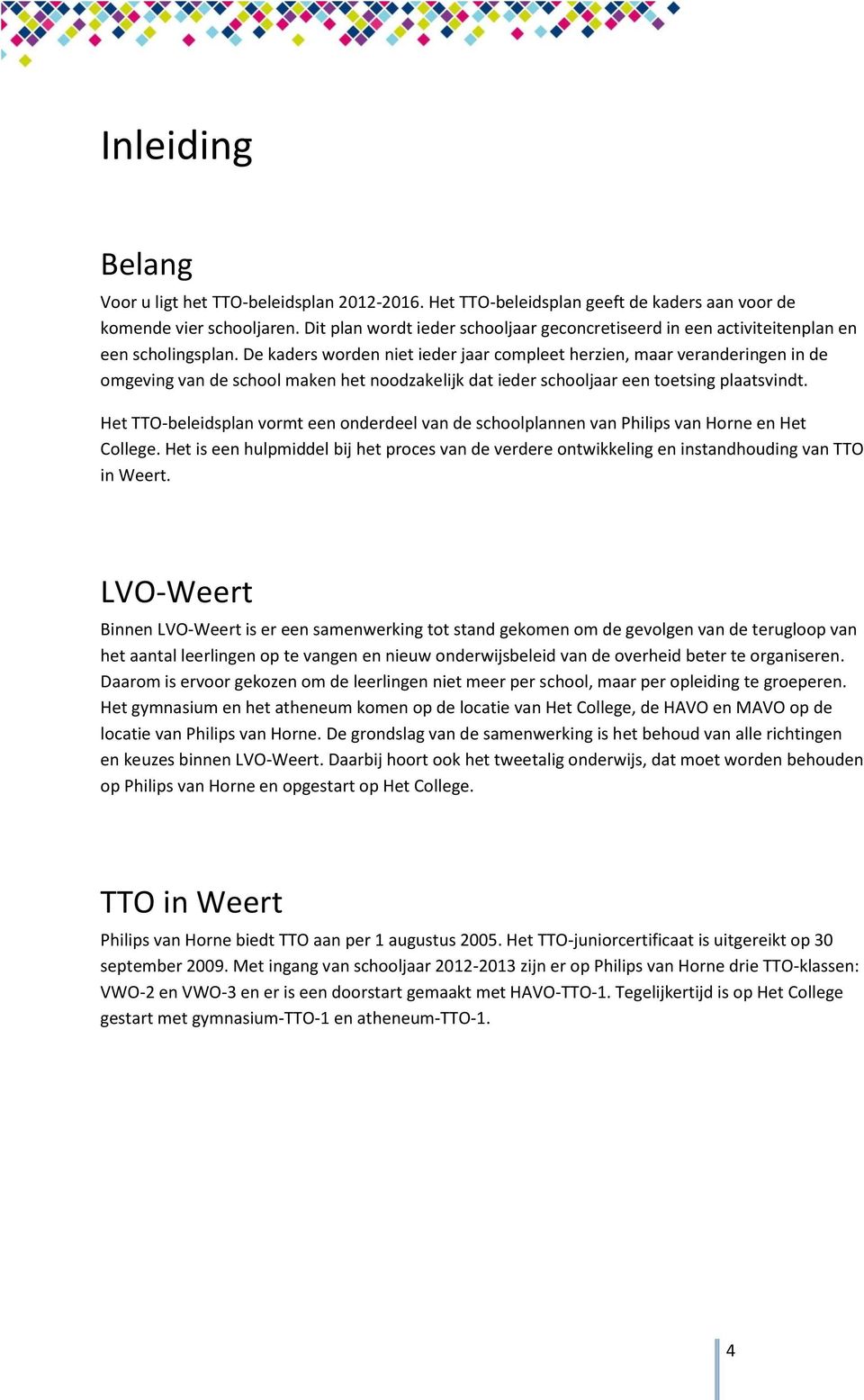 De kaders worden niet ieder jaar compleet herzien, maar veranderingen in de omgeving van de school maken het noodzakelijk dat ieder schooljaar een toetsing plaatsvindt.