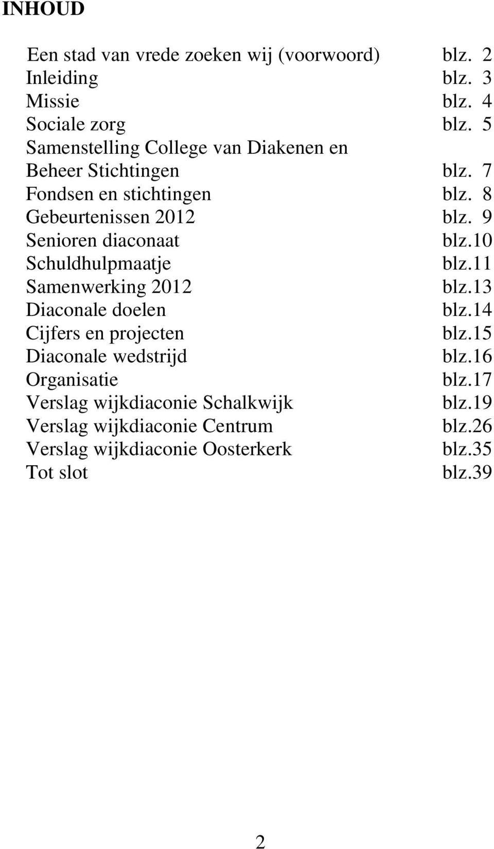 9 Senioren diaconaat blz.10 Schuldhulpmaatje blz.11 Samenwerking 2012 blz.13 Diaconale doelen blz.14 Cijfers en projecten blz.