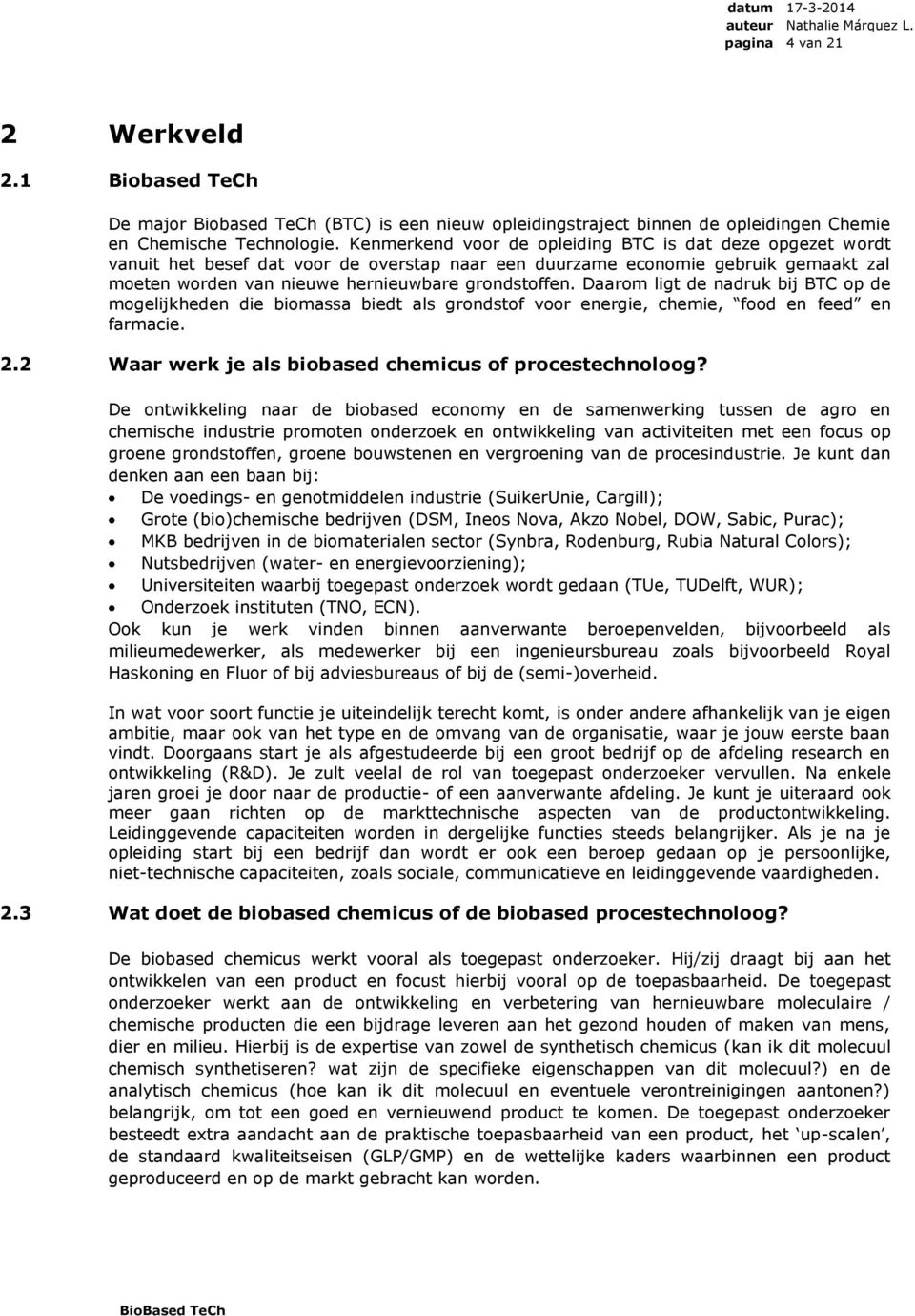 Daarom ligt de nadruk bij BTC op de mogelijkheden die biomassa biedt als grondstof voor energie, chemie, food en feed en farmacie.. Waar werk je als biobased chemicus of procestechnoloog?